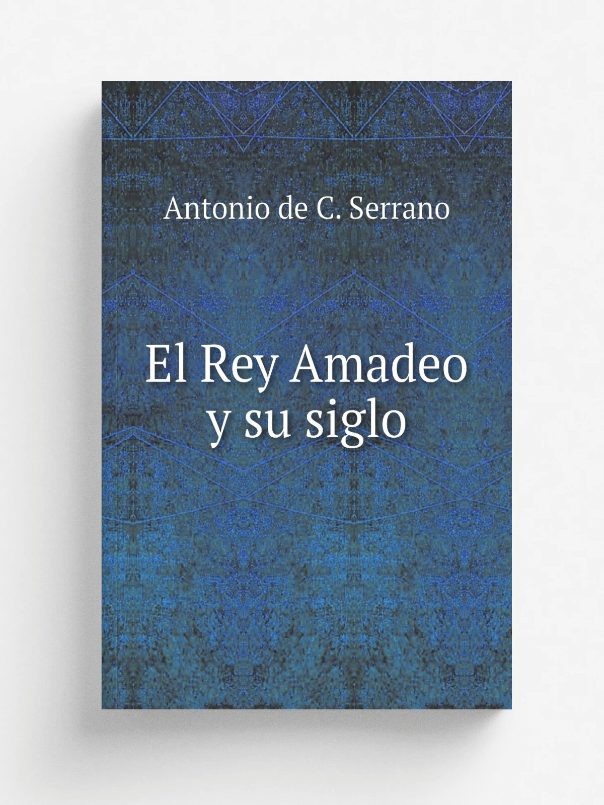 El Rey Amadeo y su siglo | Antonio de C. Serrano | 1871 | J. Codina, etc, etc. | Репринт