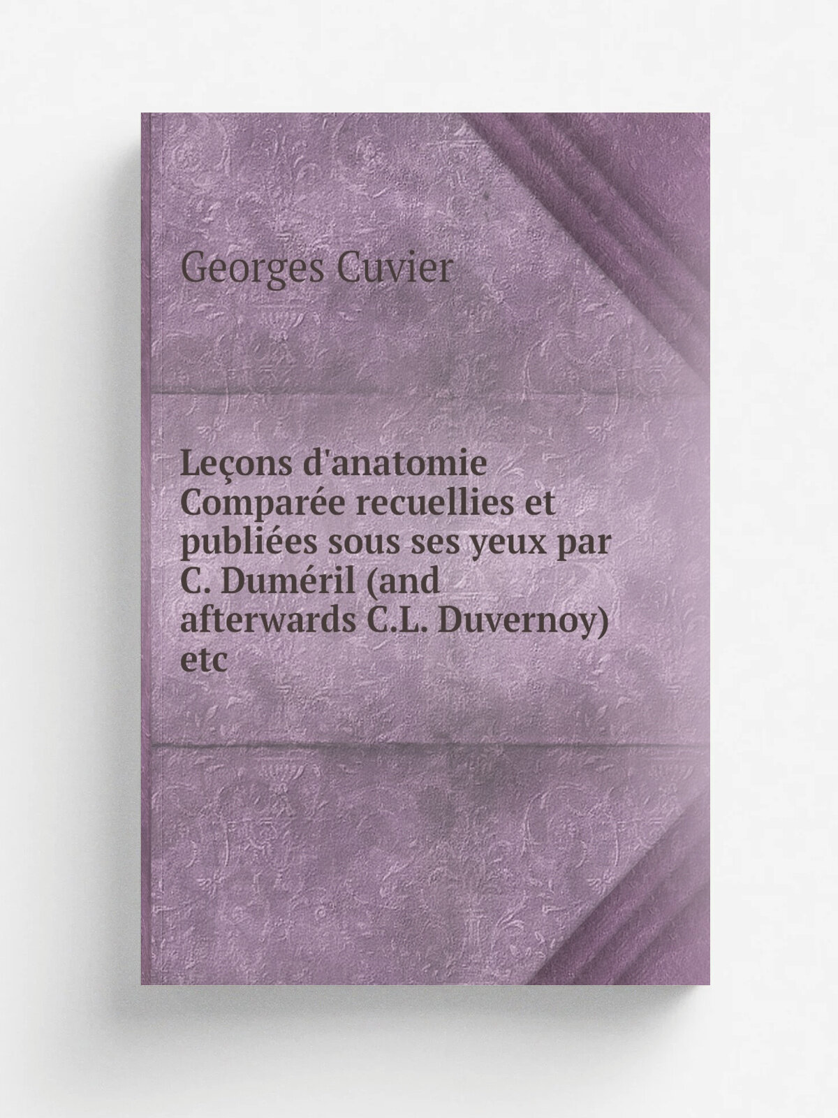 Le.ons d'anatomie Compar.e recuellies et publi.es sous ses yeux par C. Dum.ril (and afterwards C.L. Duvernoy) etc | Cuvier Georges | 1800 | Paris, An…