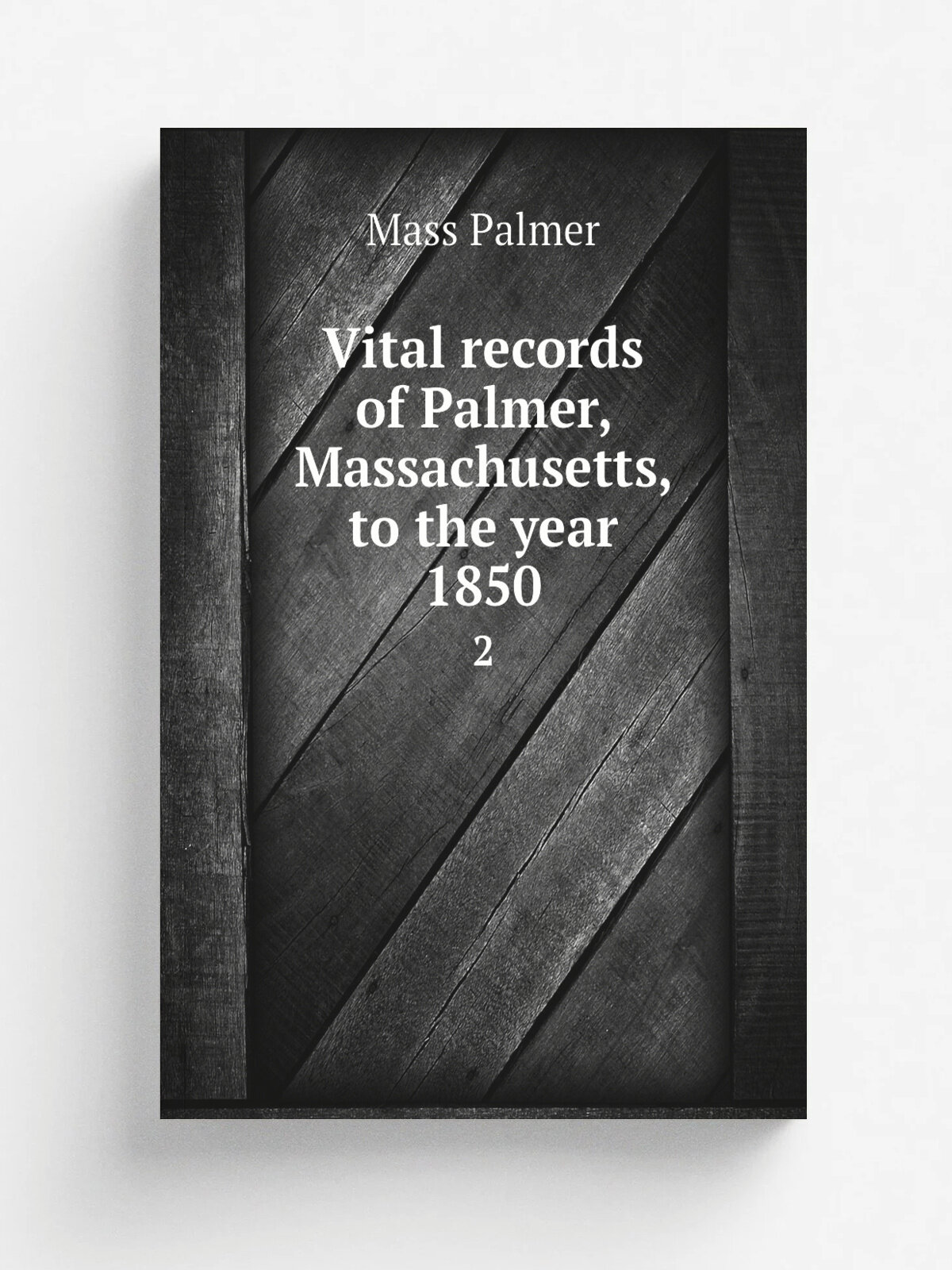 Vital records of Palmer, Massachusetts, to the year 1850. 2 | Mass Palmer | 1905 | Boston : Pub. by the New-England historic genealogical society, at…