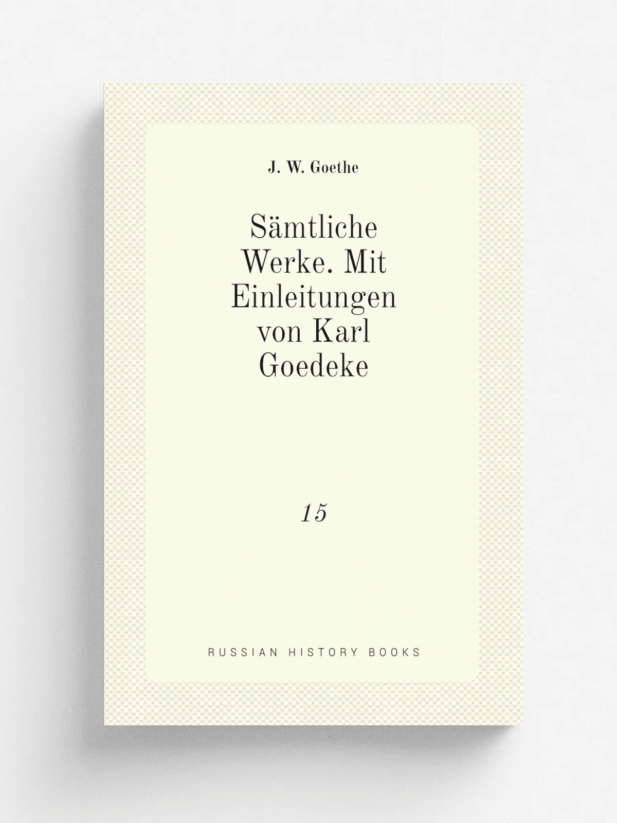 S.mtliche Werke. Mit Einleitungen von Karl Goedeke. 15 | И. В. Гёте | Stuttgart J.G. Cotta | Репринт