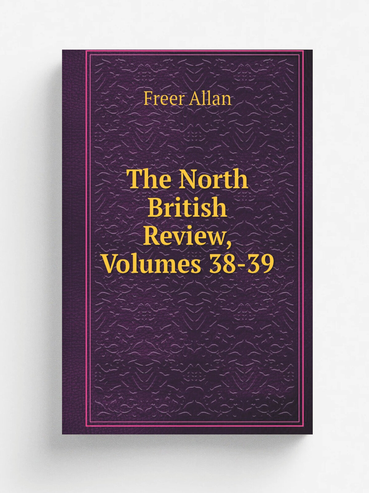 The North British Review, Volumes 38-39 | Freer Allan | Репринт