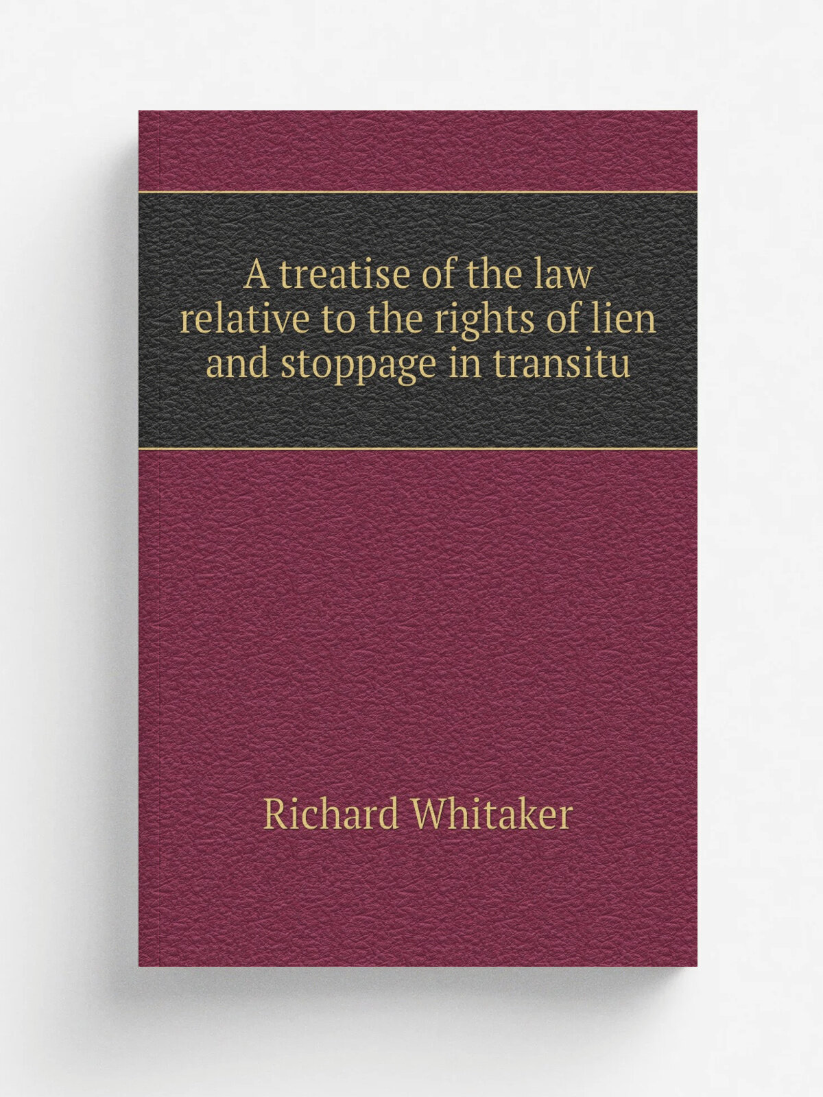 A treatise of the law relative to the rights of lien and stoppage in transitu