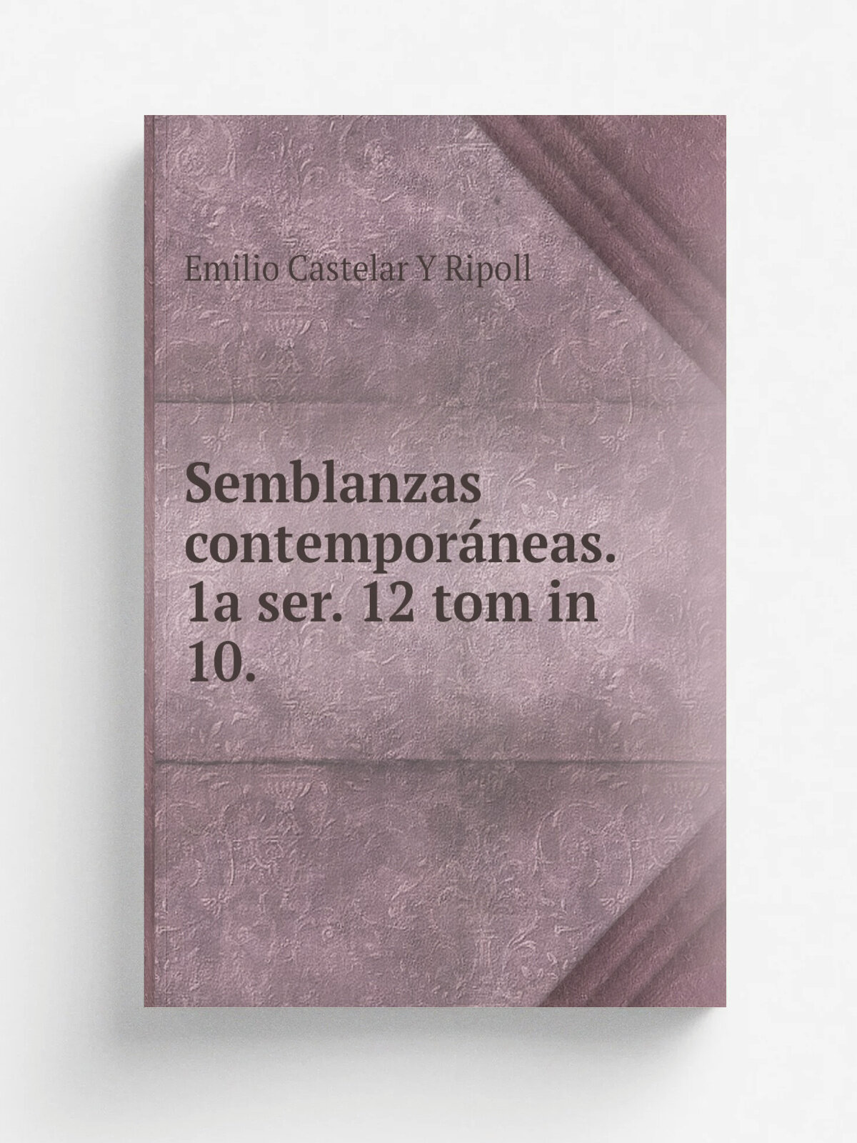 Semblanzas contempor.neas. 1a ser. 12 tom in 10. | Emilio Castelar Y Ripoll | 1871 | Репринт