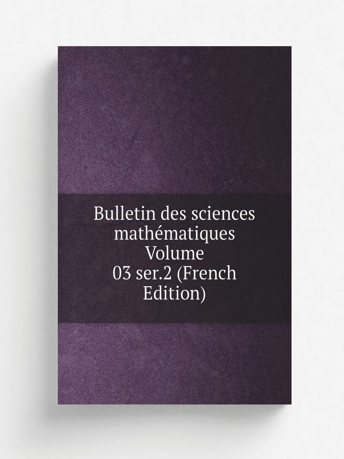 Bulletin des sciences math.matiques Volume 03 ser.2 (French Edition) | Репринт