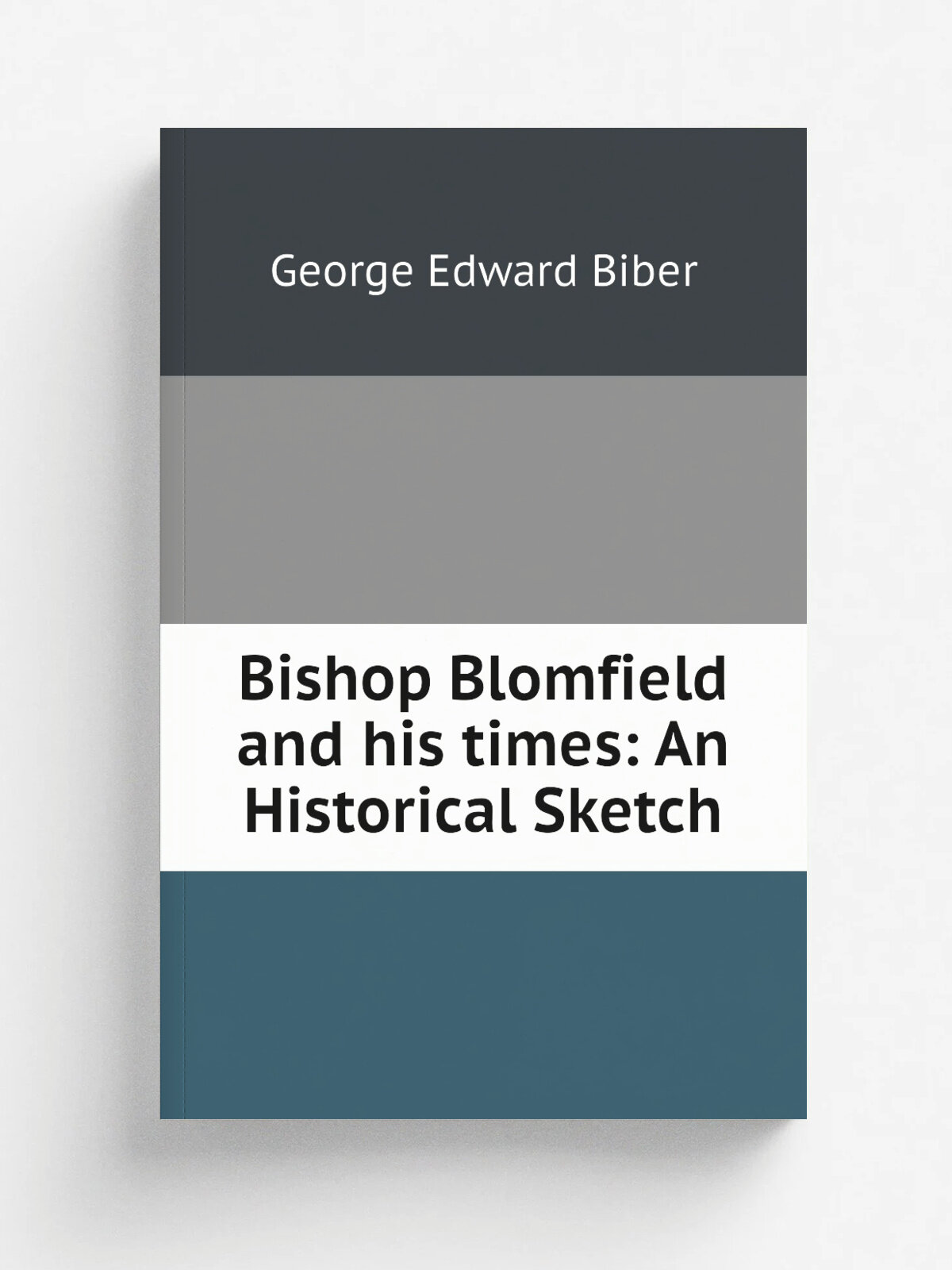 Bishop Blomfield and his times: An Historical Sketch | George Edward Biber | 1857 | Репринт