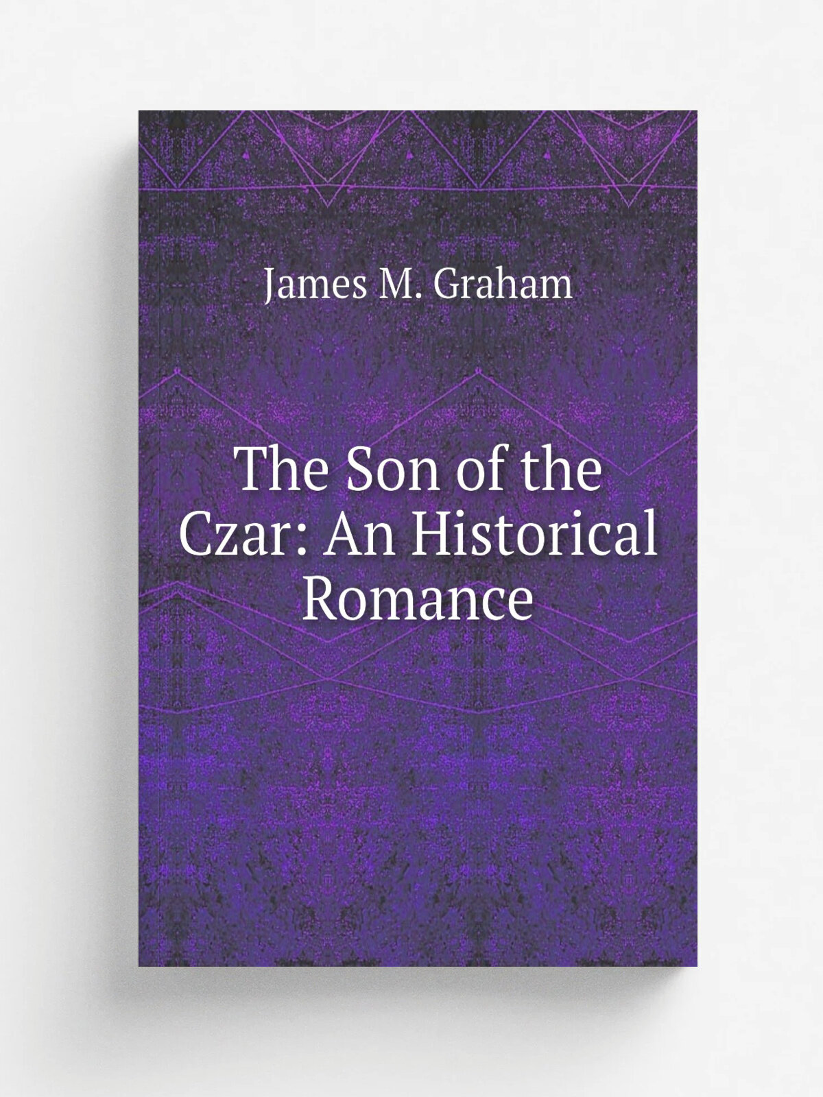 The Son of the Czar: An Historical Romance | James M. Graham | Репринт