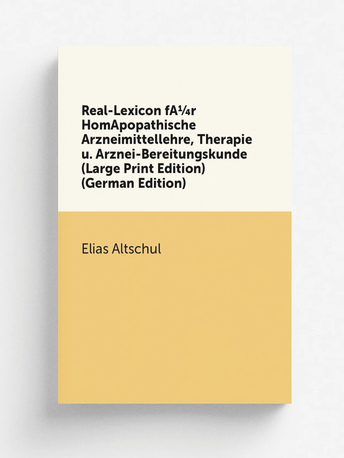 Real-Lexicon fA.r HomApopathische Arzneimittellehre, Therapie u. Arznei-Bereitungskunde (Large Print Edition) (German Edition) | Elias Altschul | Реп…