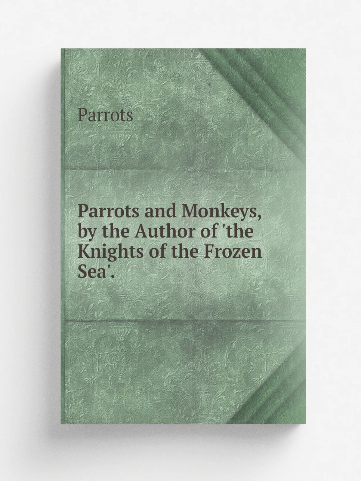 Parrots and Monkeys, by the Author of 'the Knights of the Frozen Sea'. | Parrots | Репринт