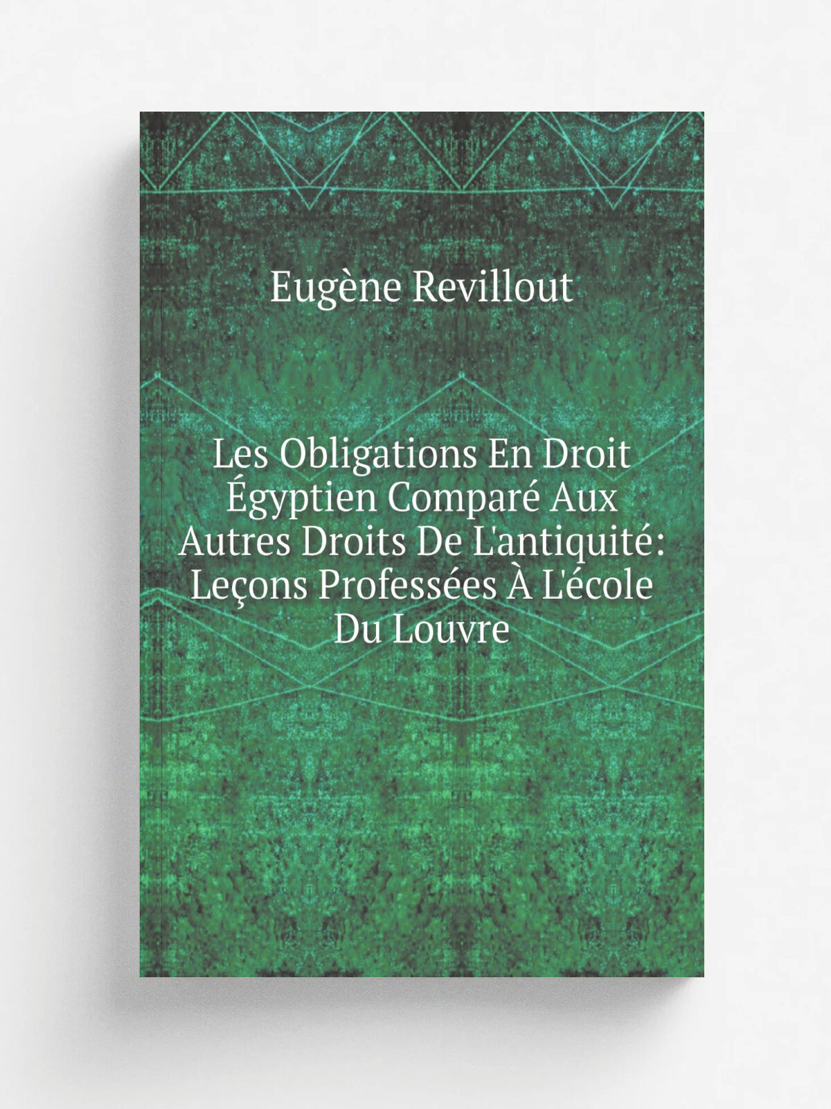 Les Obligations En Droit . gyptien Compar. Aux Autres Droits De L'antiquit: Le.ons Profess.es . L'. cole Du Louvre | Eug.ne Revillout | 1886 | Paris …