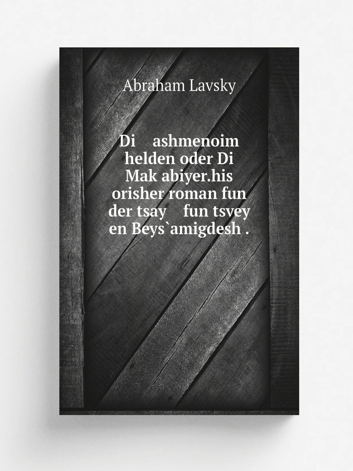 Di ashmenoim helden oder Di Mak.abiyer.his orisher roman fun der tsay fun tsvey en Beys.amigdesh .
