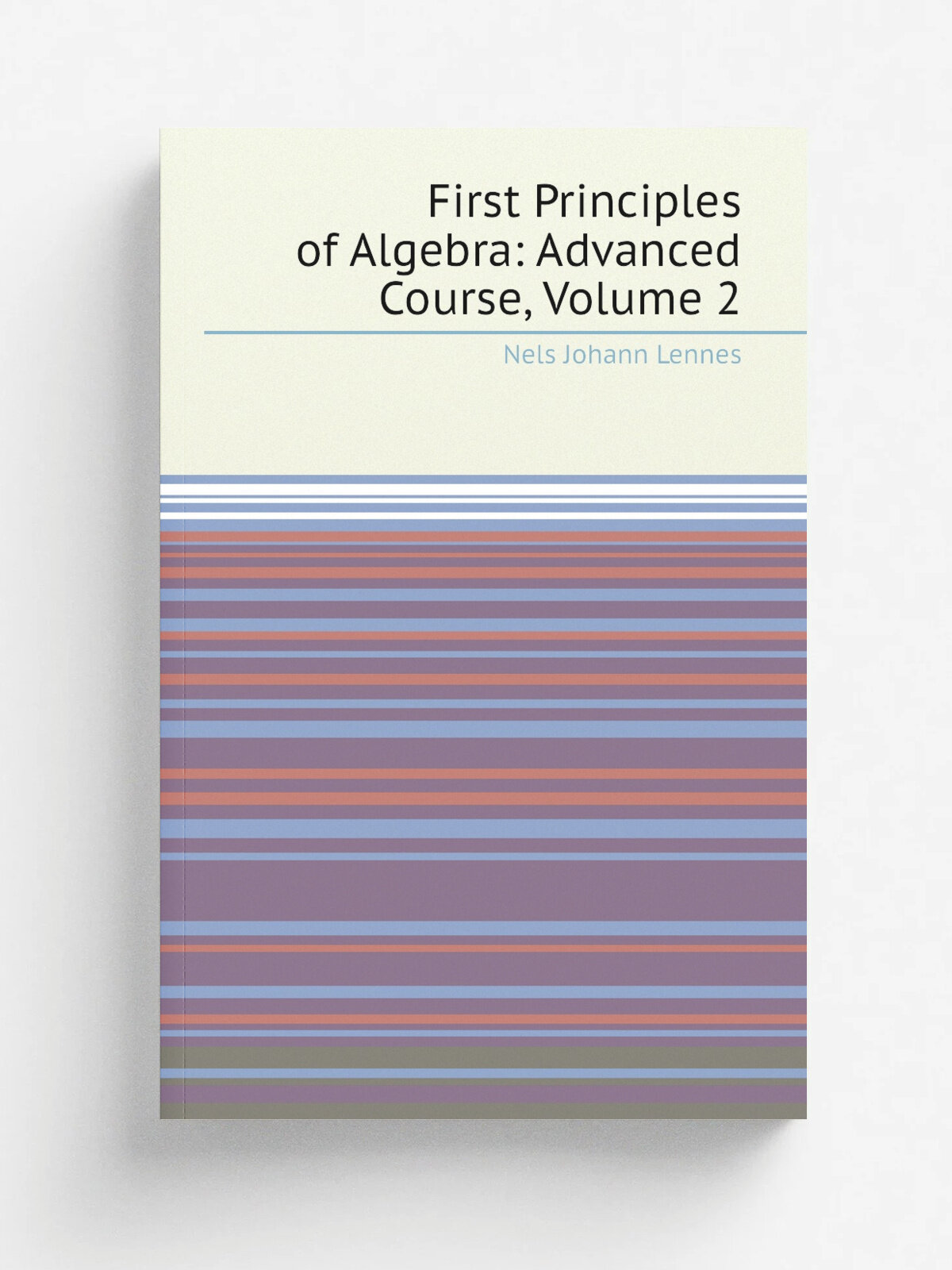 First Principles of Algebra: Advanced Course, Volume 2 | Nels Johann Lennes | Репринт