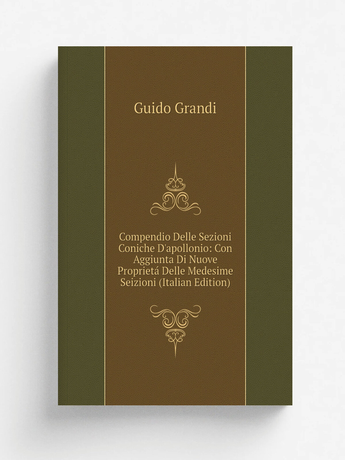 Compendio Delle Sezioni Coniche D'apollonio: Con Aggiunta Di Nuove Propriet. Delle Medesime Seizioni (Italian Edition) | Guido Grandi | Репринт