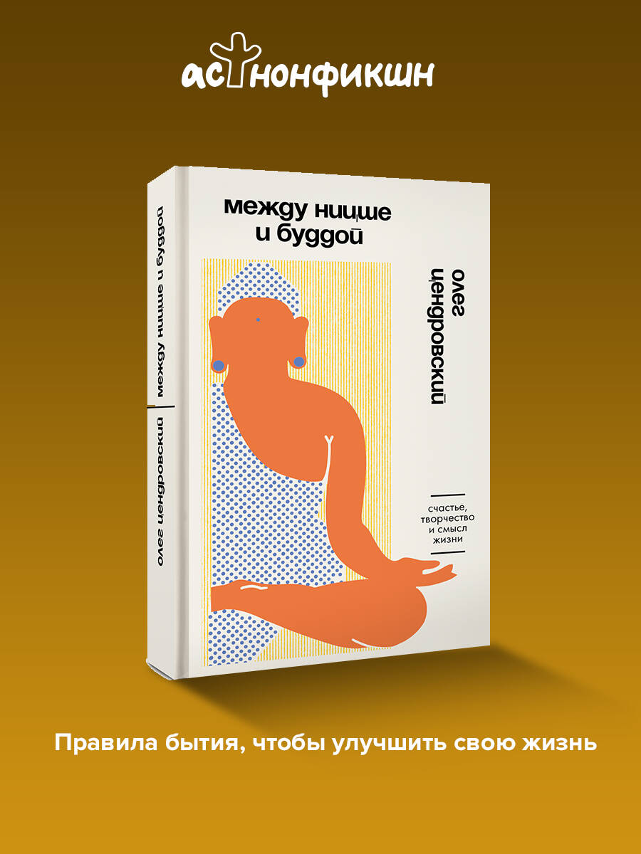 Между Ницше и Буддой. Счастье, творчество и смысл жизни | Цендровский Олег Юрьевич