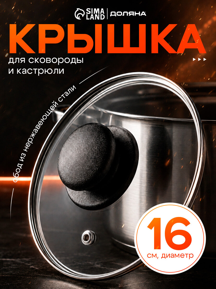 Крышка для сковороды и кастрюли Доляна, d=16 см, нержавеющий обод, пластиковая ручка, стекло, прозрачная