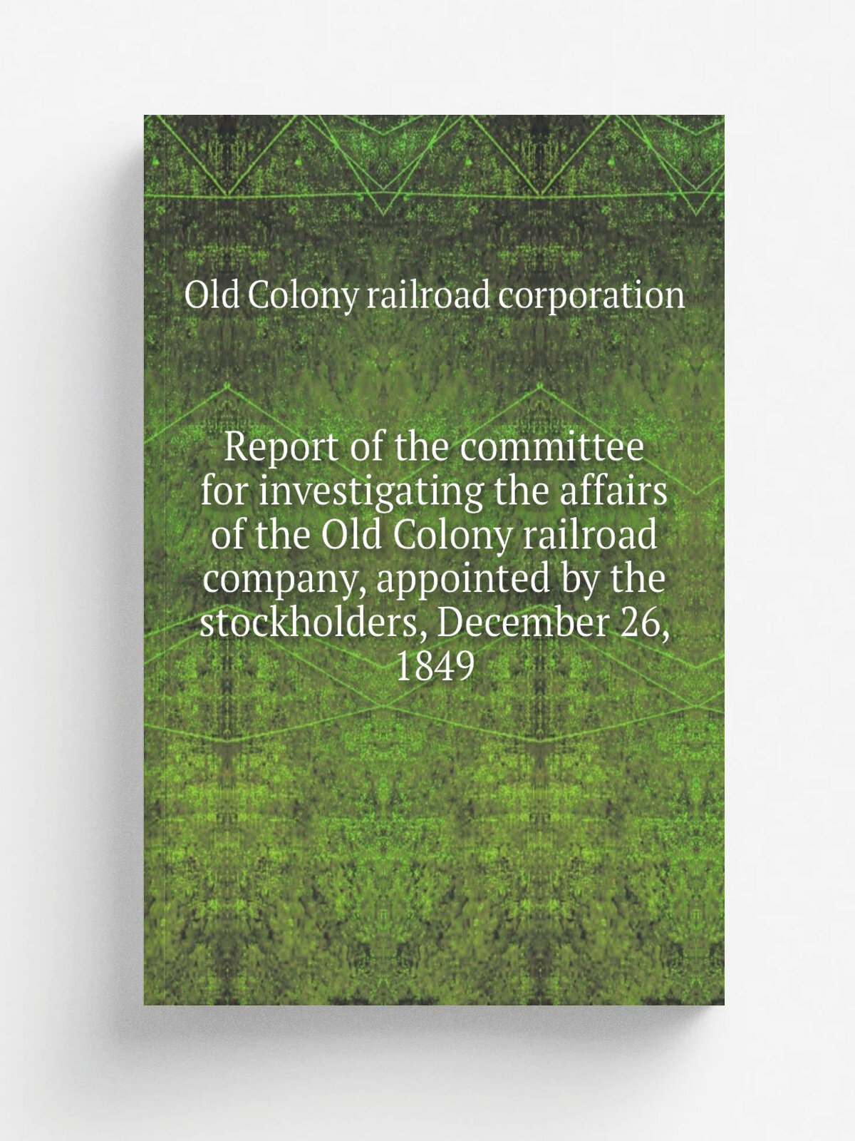 Report of the committee for investigating the affairs of the Old Colony railroad company, appointed by the stockholders, December 26, 1849 | Old Colo…