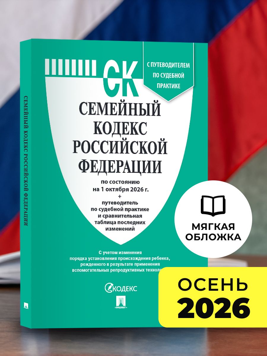 Семейный кодекс РФ по сост. на 1.10.2026 с таблицей изменений и с путеводителем по судебной практике.