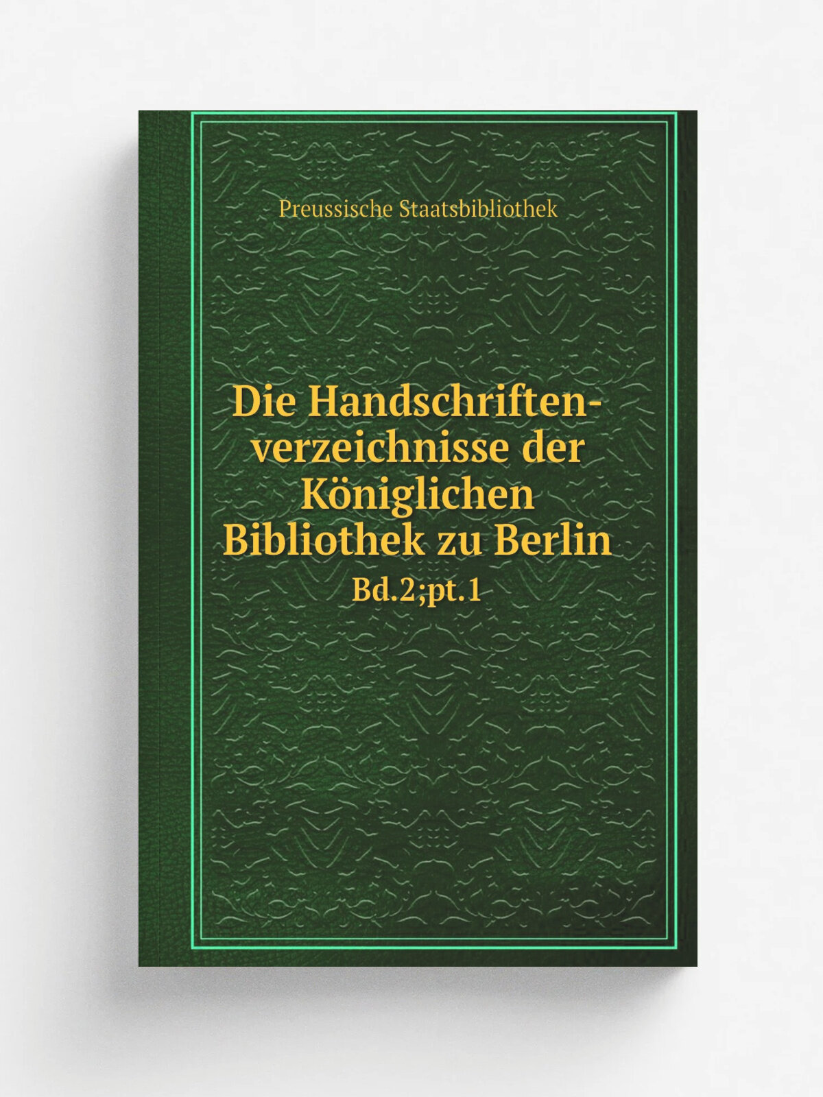 Die Handschriften-verzeichnisse der K.niglichen Bibliothek zu Berlin. Bd.2; pt.1 | Preussische Staatsbibliothek | 1853 | Berlin : A. Asher | Репринт