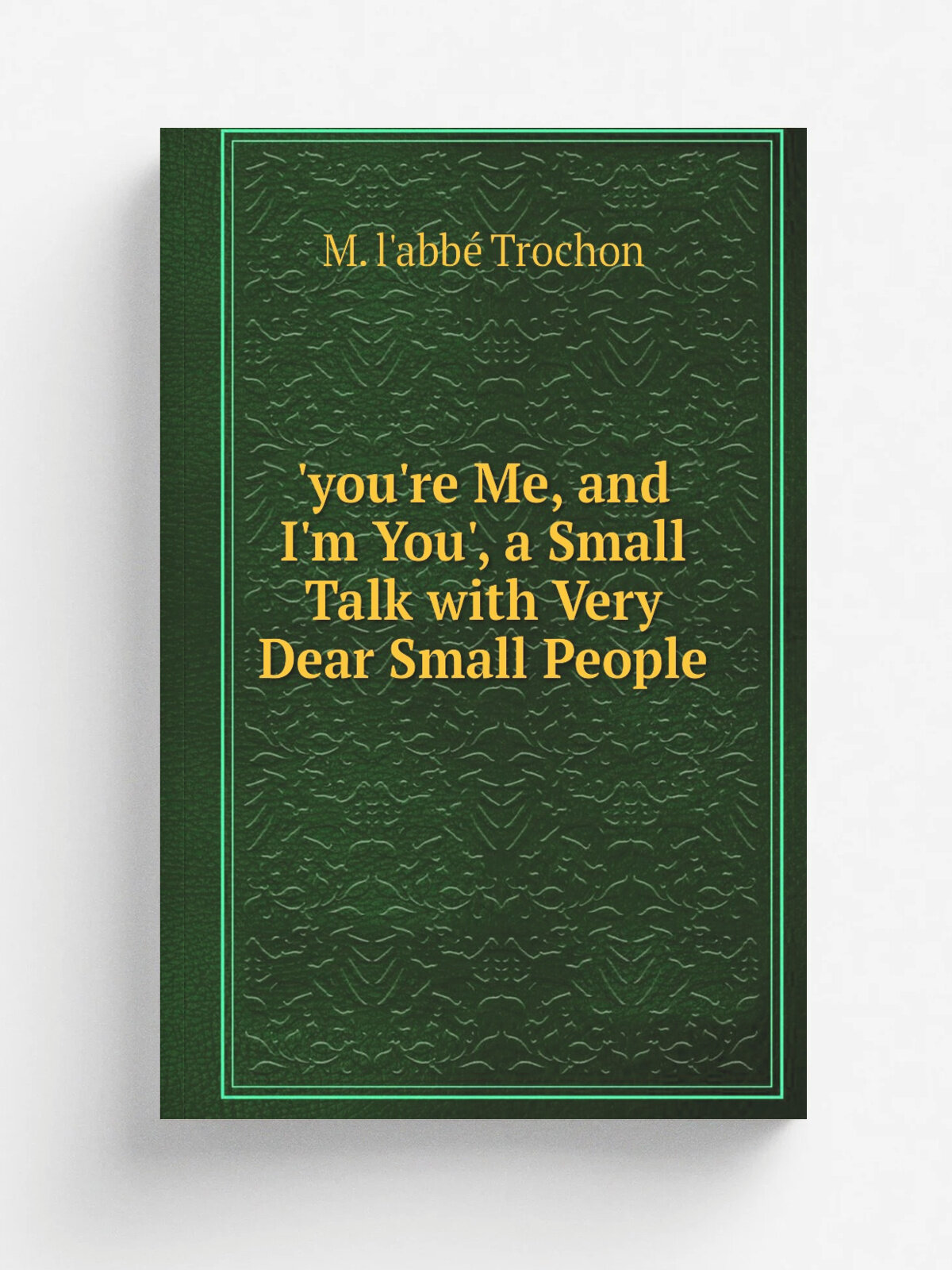 'you're Me, and I'm You', a Small Talk with Very Dear Small People | M. l'abb. Trochon | Репринт