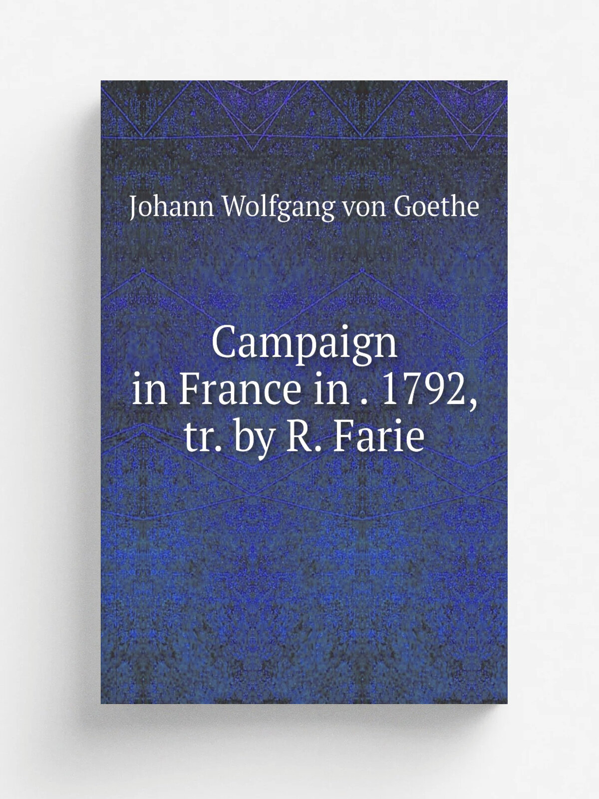 Campaign in France in . 1792, tr. by R. Farie | И. В. Гёте | 1849 | Репринт