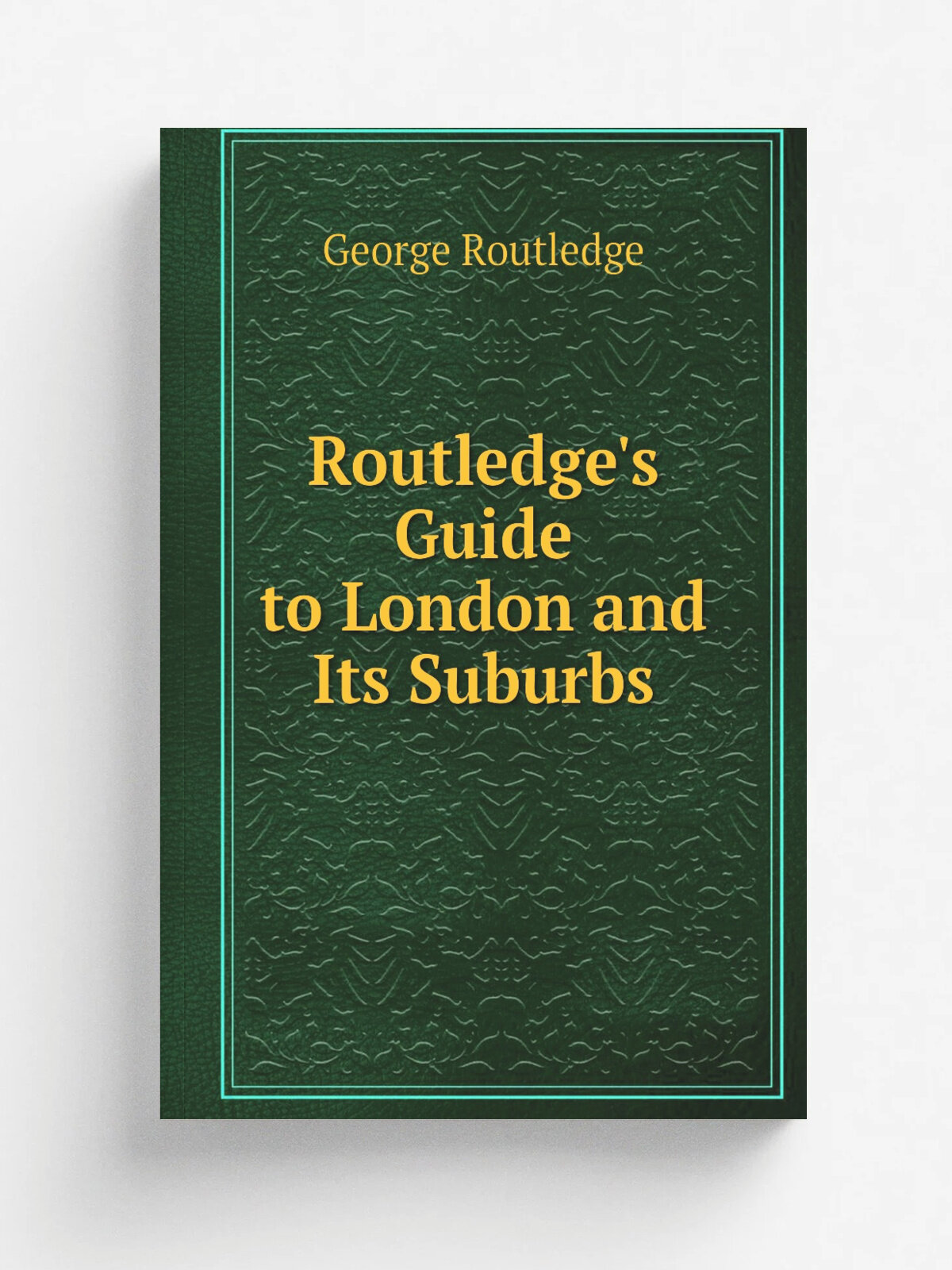Routledge's Guide to London and Its Suburbs