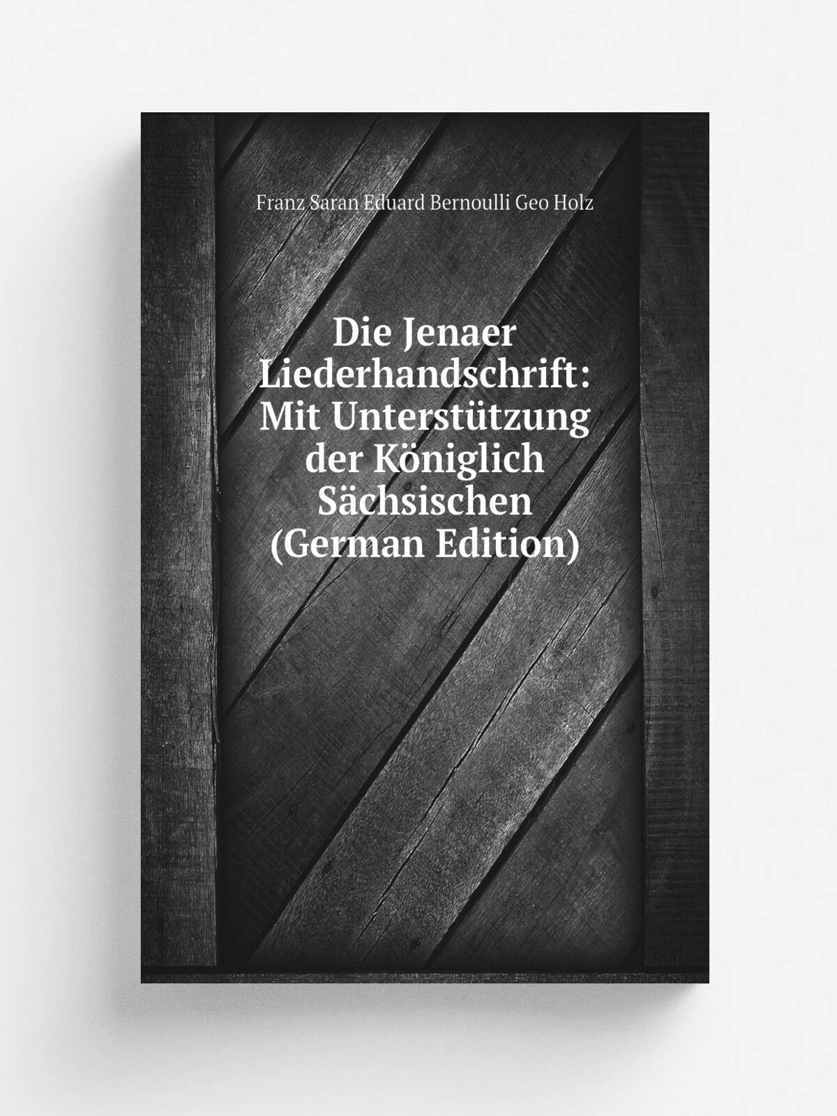 Die Jenaer Liederhandschrift: Mit Unterst.tzung der K.niglich S.chsischen (German Edition) | Franz Saran Eduard Bernoulli Geo Holz | Репринт