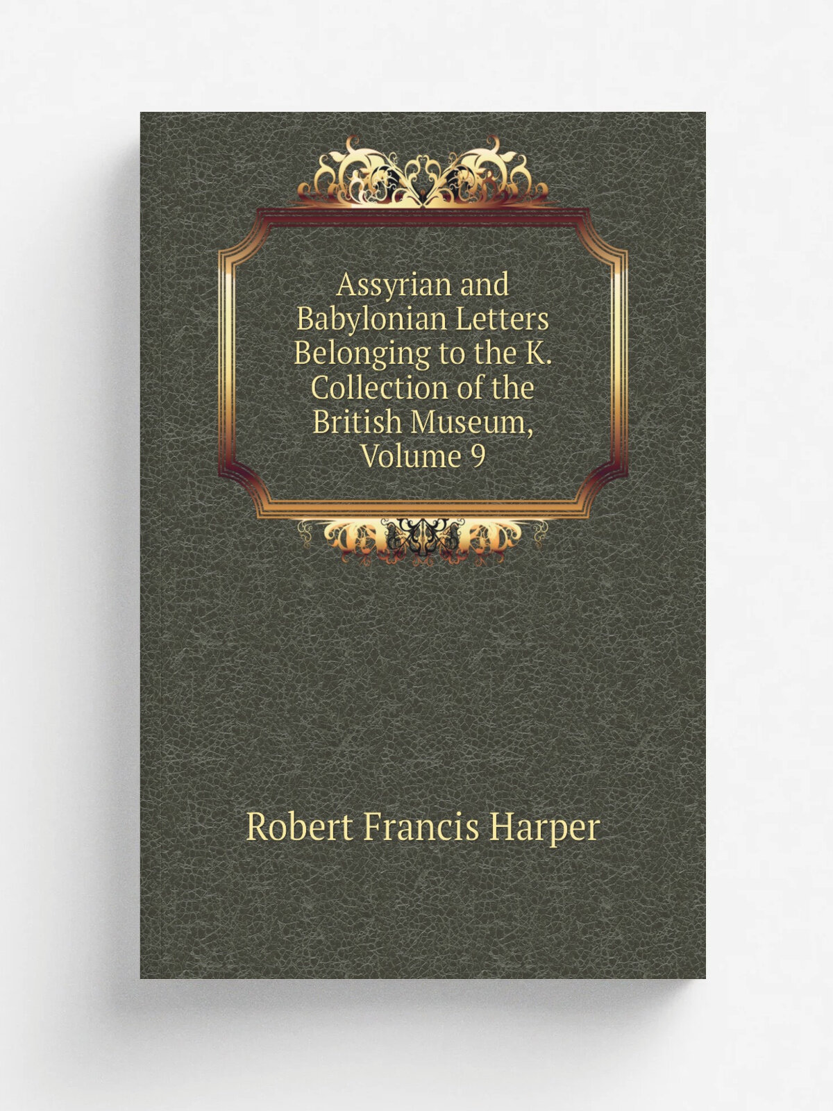 Assyrian and Babylonian Letters Belonging to the K. Collection of the British Museum, Volume 9