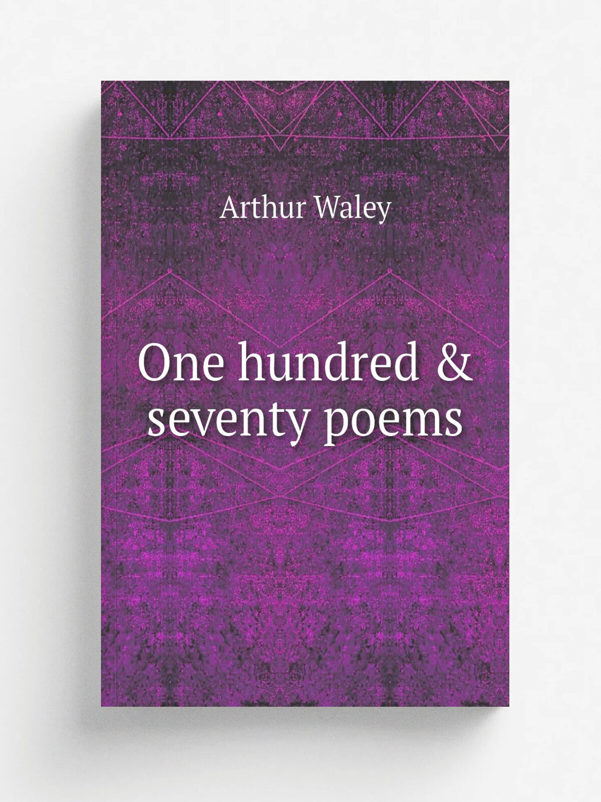 One hundred & seventy poems | Arthur Waley | 1918 | London : Constable | Репринт