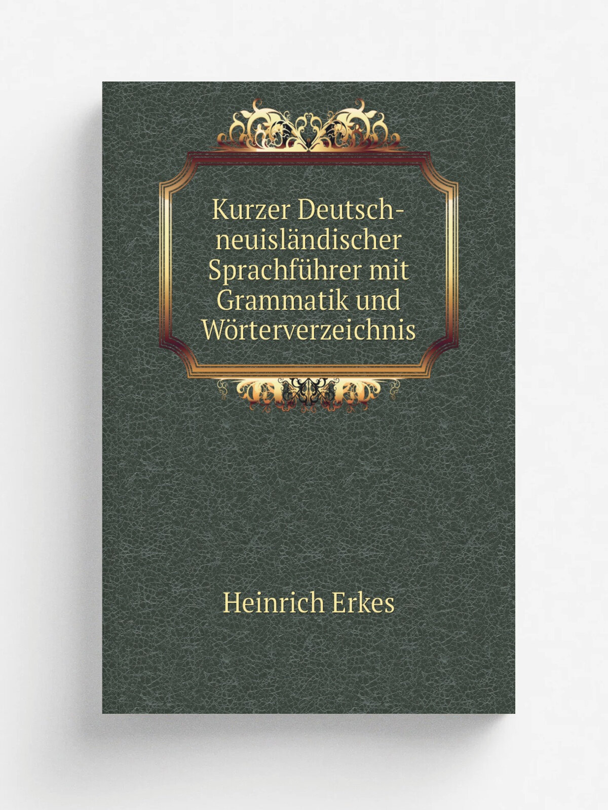 Kurzer Deutsch-neuisl. ndischer Sprachf.hrer mit Grammatik und W.rterverzeichnis | Heinrich Erkes | 1906 | F.W. Ruhfus | Репринт
