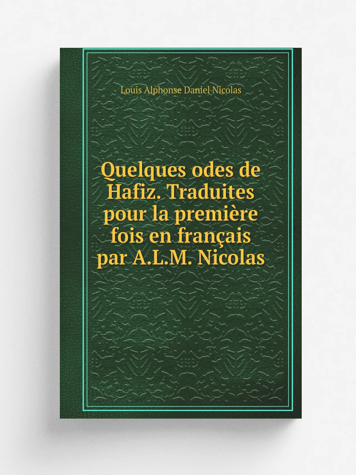 Quelques odes de Hafiz. Traduites pour la premi.re fois en fran.ais par A.L.M. Nicolas | Louis Alphonse Daniel Nicolas | Репринт