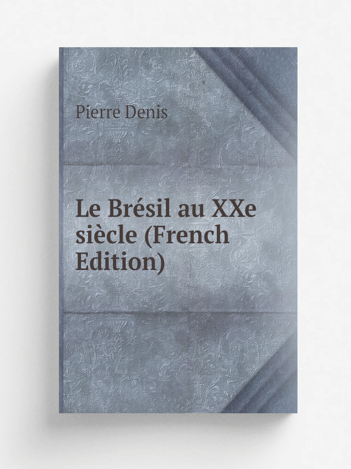 Le Br.sil au XXe si.cle (French Edition) | Pierre Denis | Репринт