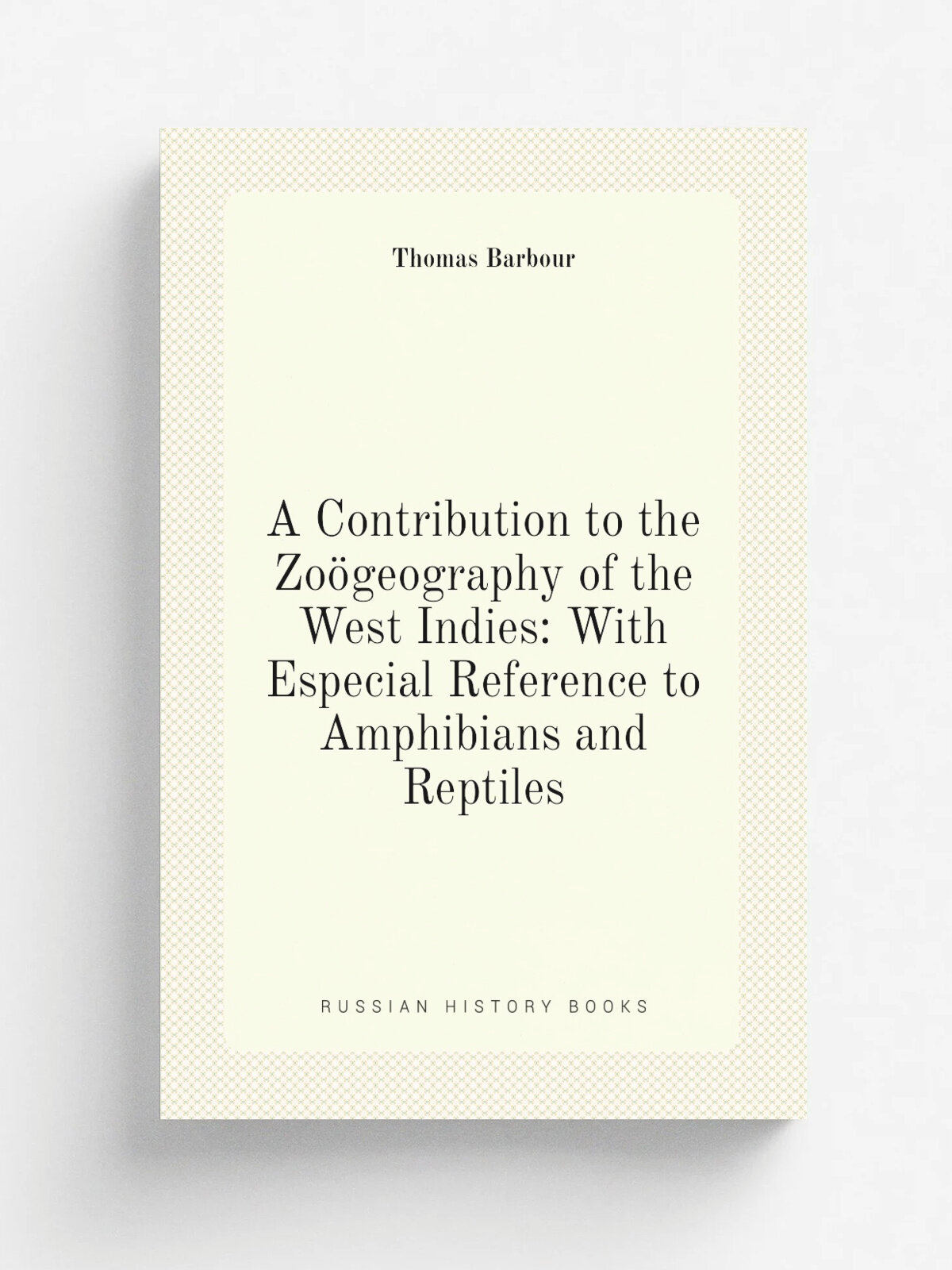 A Contribution to the Zo.geography of the West Indies: With Especial Reference to Amphibians and Reptiles
