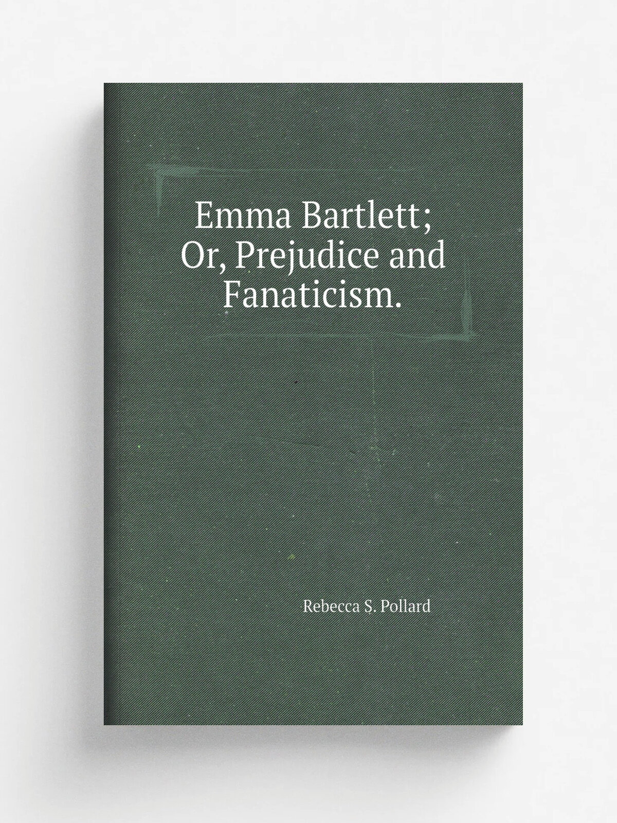 Emma Bartlett; Or, Prejudice and Fanaticism. | Rebecca S. Pollard | 1856 | Moore, Wilstach, Keys & Overend | Репринт