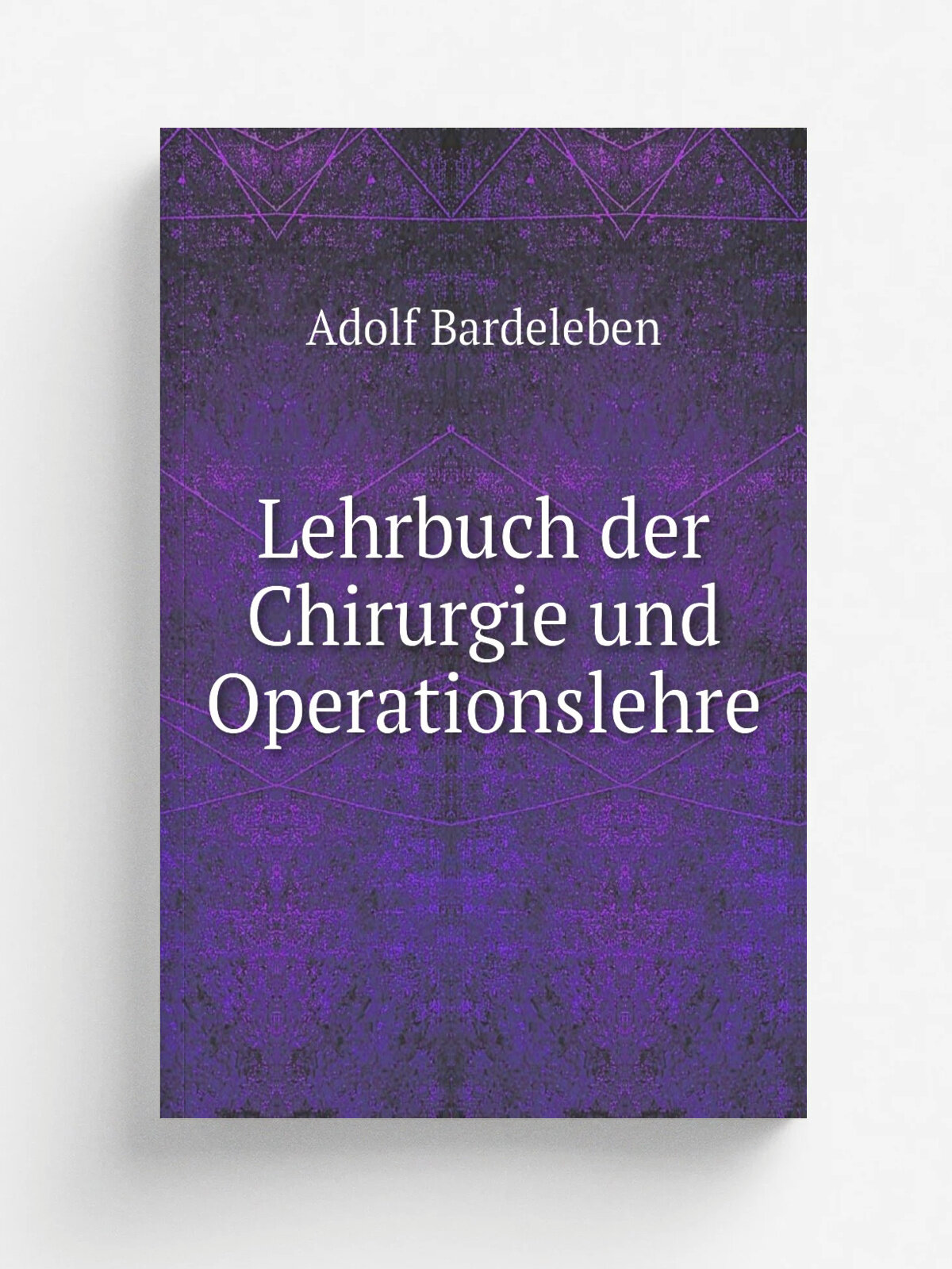 Lehrbuch der Chirurgie und Operationslehre | Adolf Bardeleben | 1871 | G. Reimer | Репринт