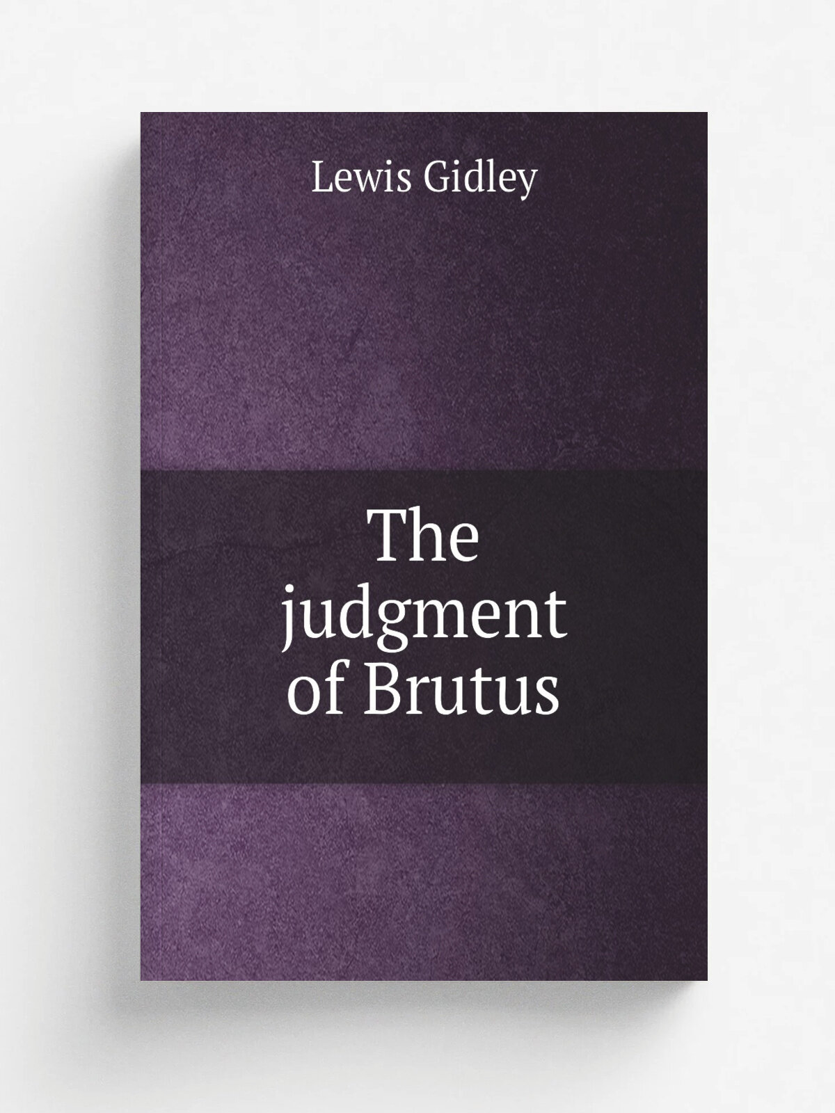 The judgment of Brutus | Lewis Gidley | 1867 | Oxford T. & G. Shrimpton | Репринт