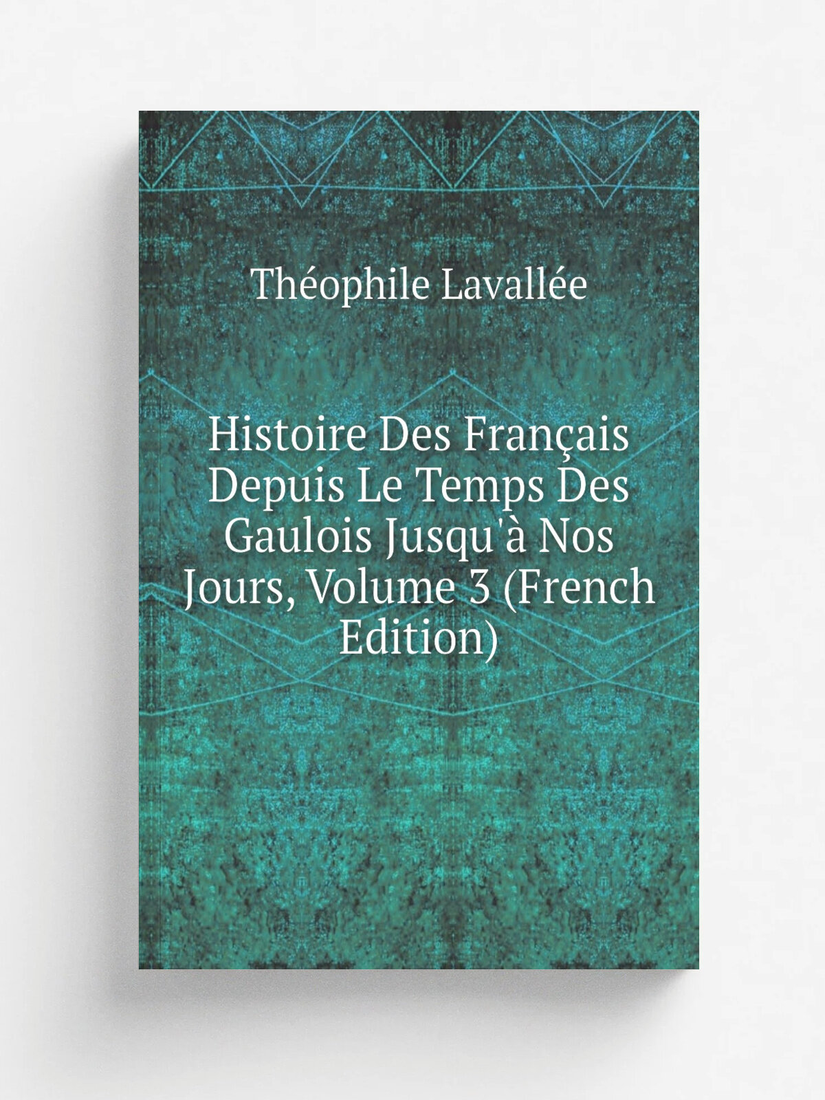 Histoire Des Fran.ais Depuis Le Temps Des Gaulois Jusqu'. Nos Jours, Volume 3 (French Edition) | Th.ophile Lavall.e | Репринт