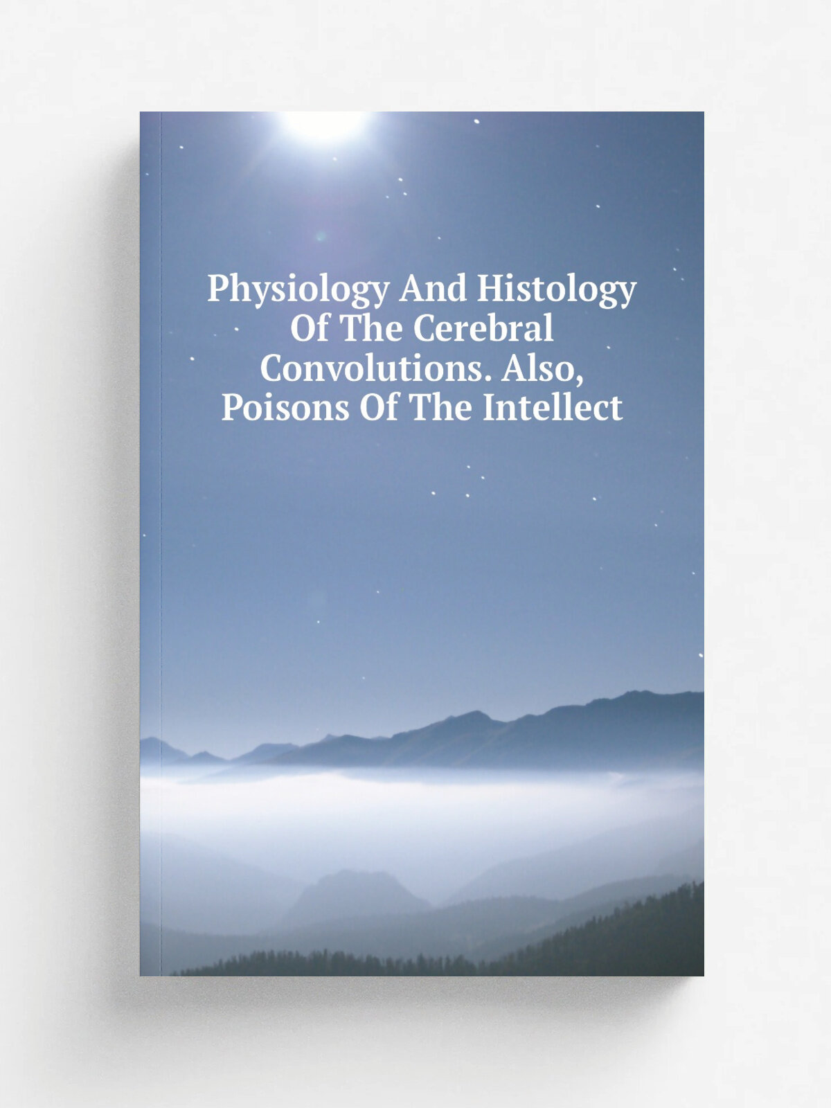 Physiology And Histology Of The Cerebral Convolutions. Also, Poisons Of The Intellect