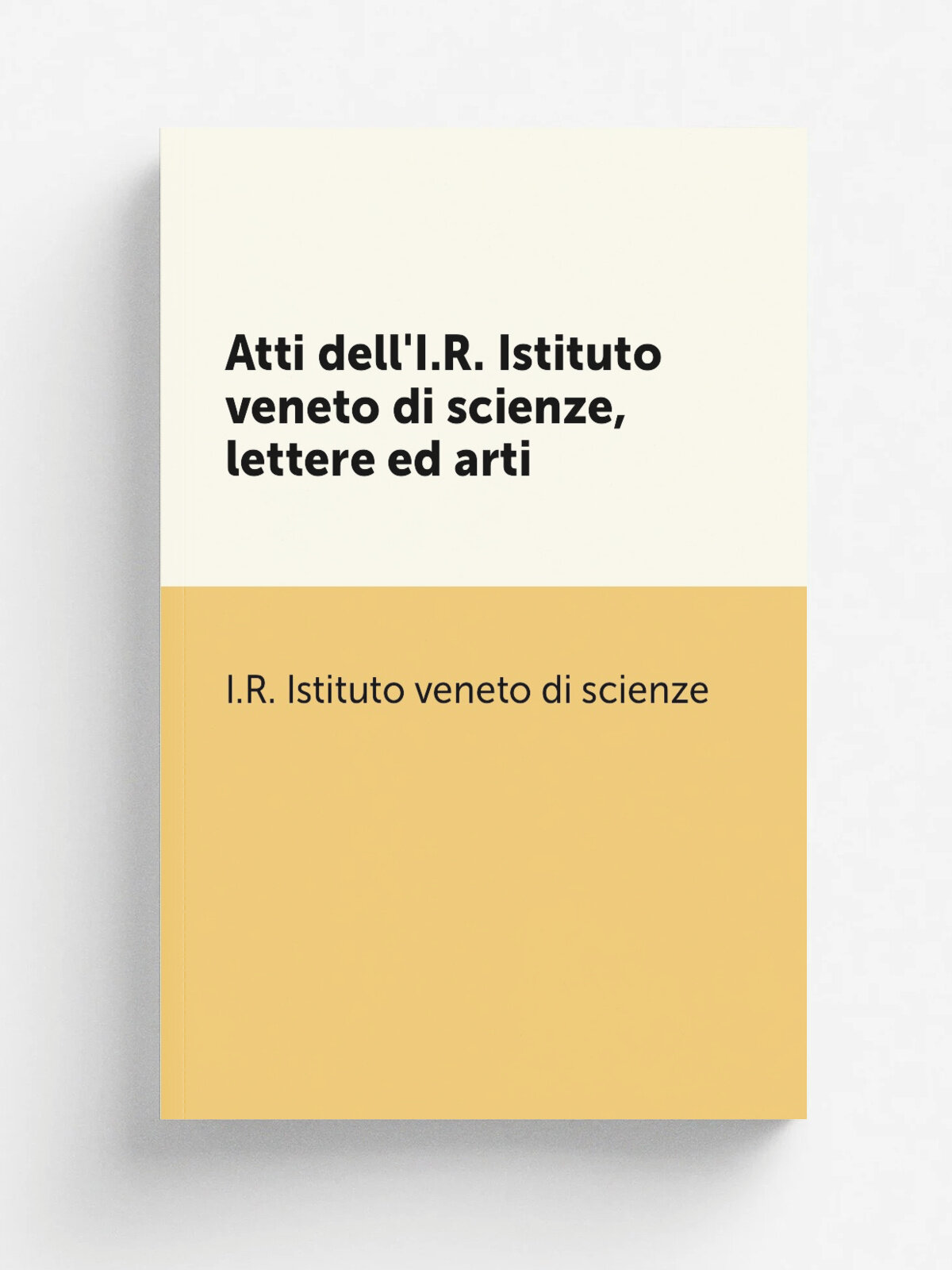 Atti dell'I.R. Istituto veneto di scienze, lettere ed arti | I.R. Istituto veneto di scienze | 1864 | Il Istituto | Репринт