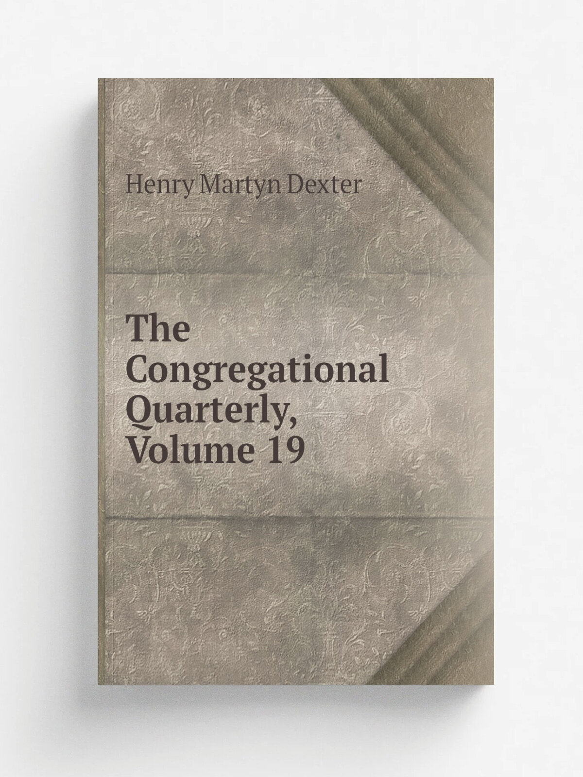 The Congregational Quarterly, Volume 19 | Henry Martyn Dexter | Репринт