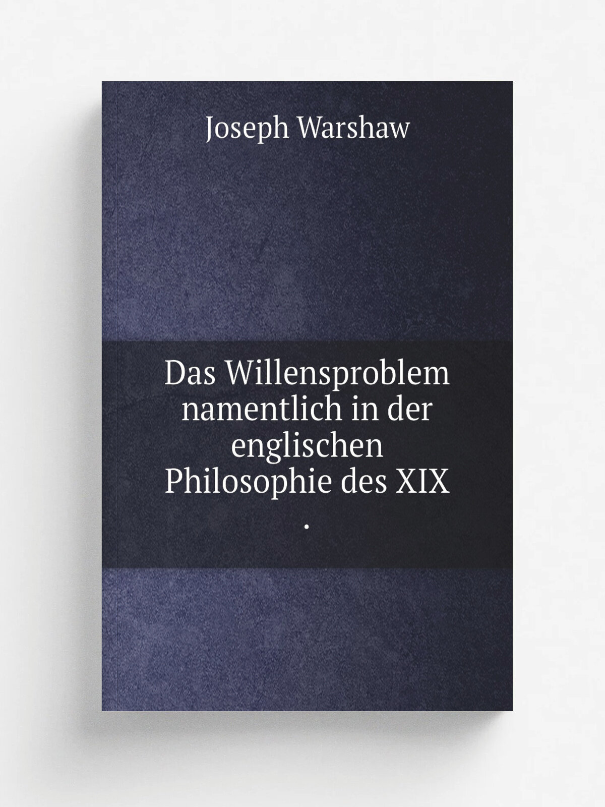 Das Willensproblem namentlich in der englischen Philosophie des Xix . | Joseph Warshaw | 1899 | Druck von B. Vopelius | Репринт