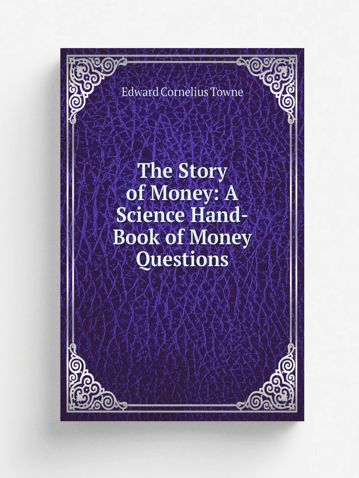 The Story of Money: A Science Hand-Book of Money Questions