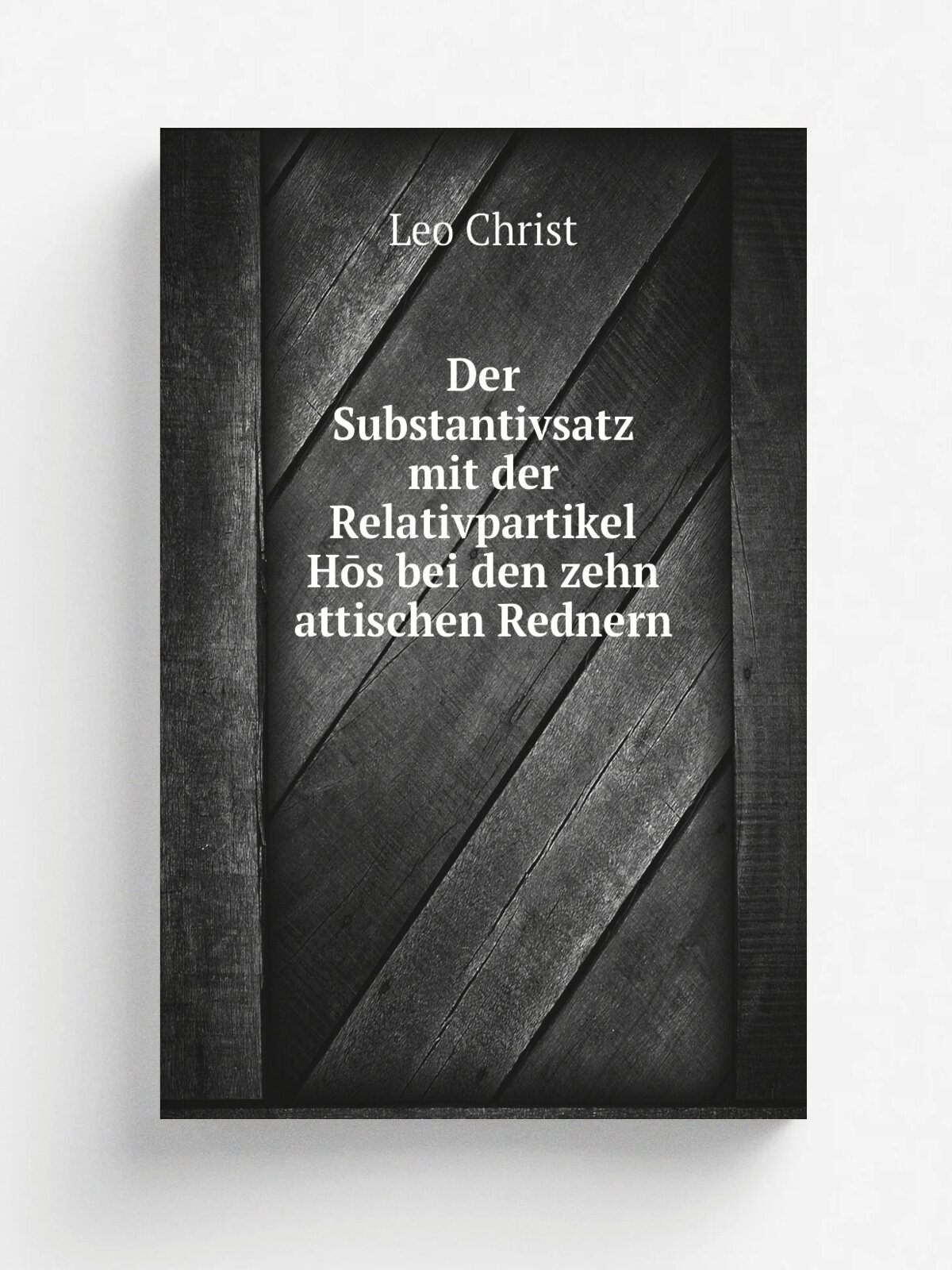 Der Substantivsatz mit der Relativpartikel H.s bei den zehn attischen Rednern | Leo Christ | 1905 | Buchdruckerei F . Staudenraus, vorm . Fleischmann…