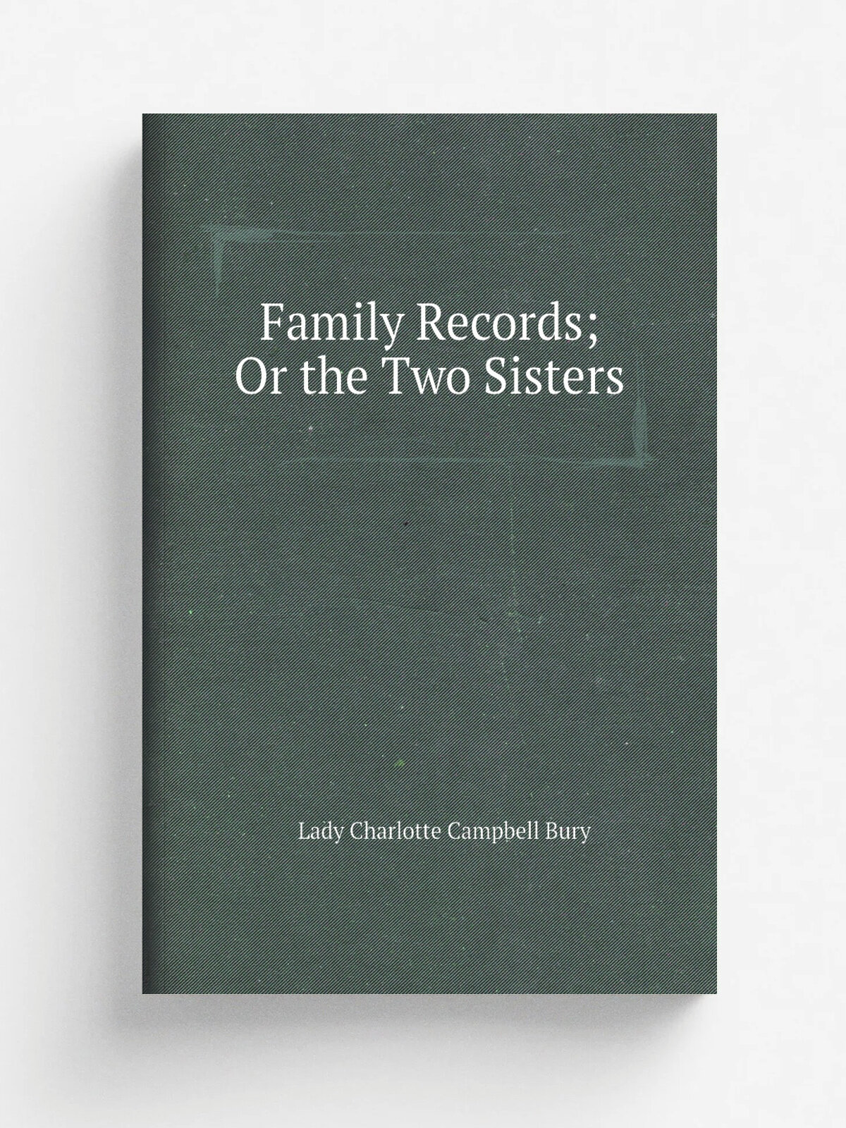 Family Records; Or the Two Sisters | Lady Charlotte Campbell Bury | Репринт