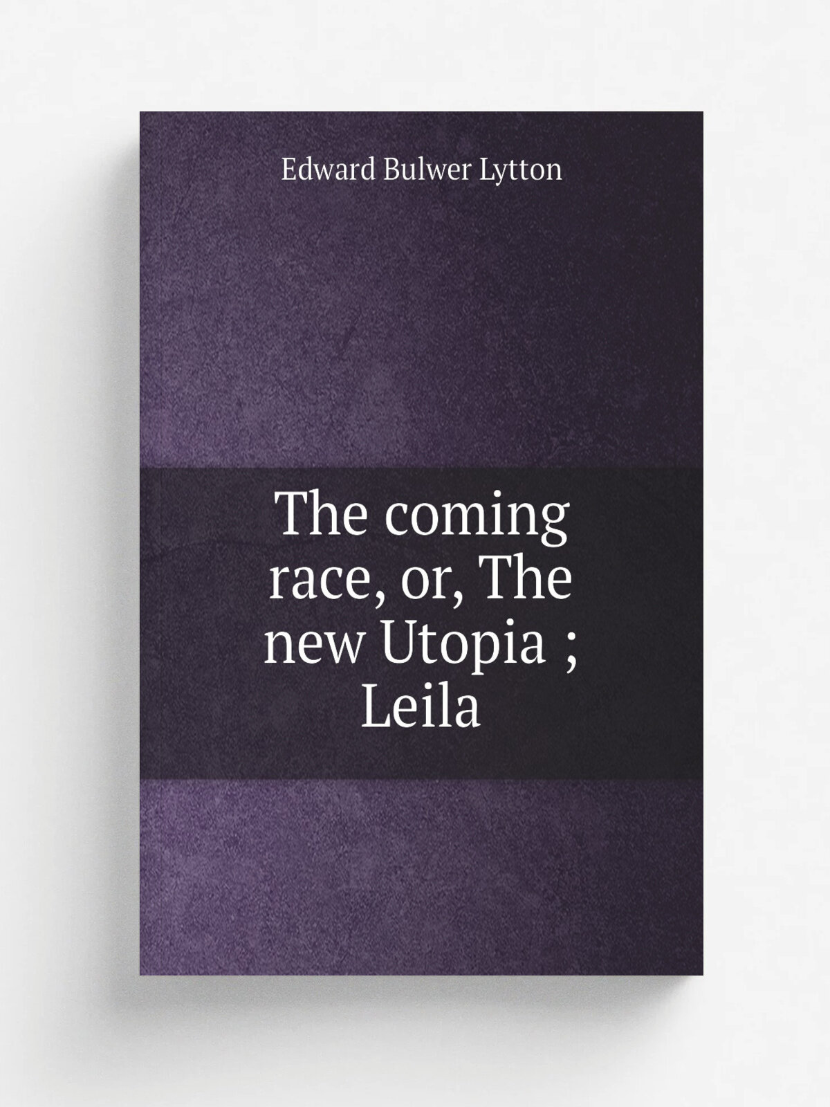 The coming race, or, The new Utopia ; Leila | Edward Bulwer Lytton | 1800 | Chicago : Belford, Clarke | Репринт