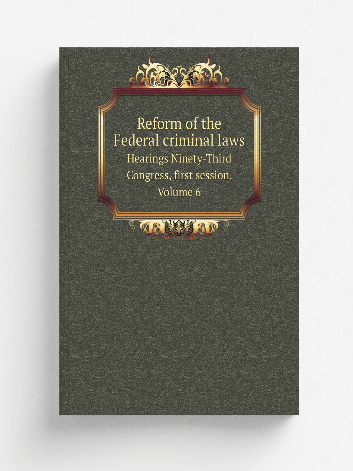 Reform of the Federal criminal laws. Hearings Ninety-Third Congress, first session. Volume 6 | United States. Congress. Senate. Committee on the Judi…