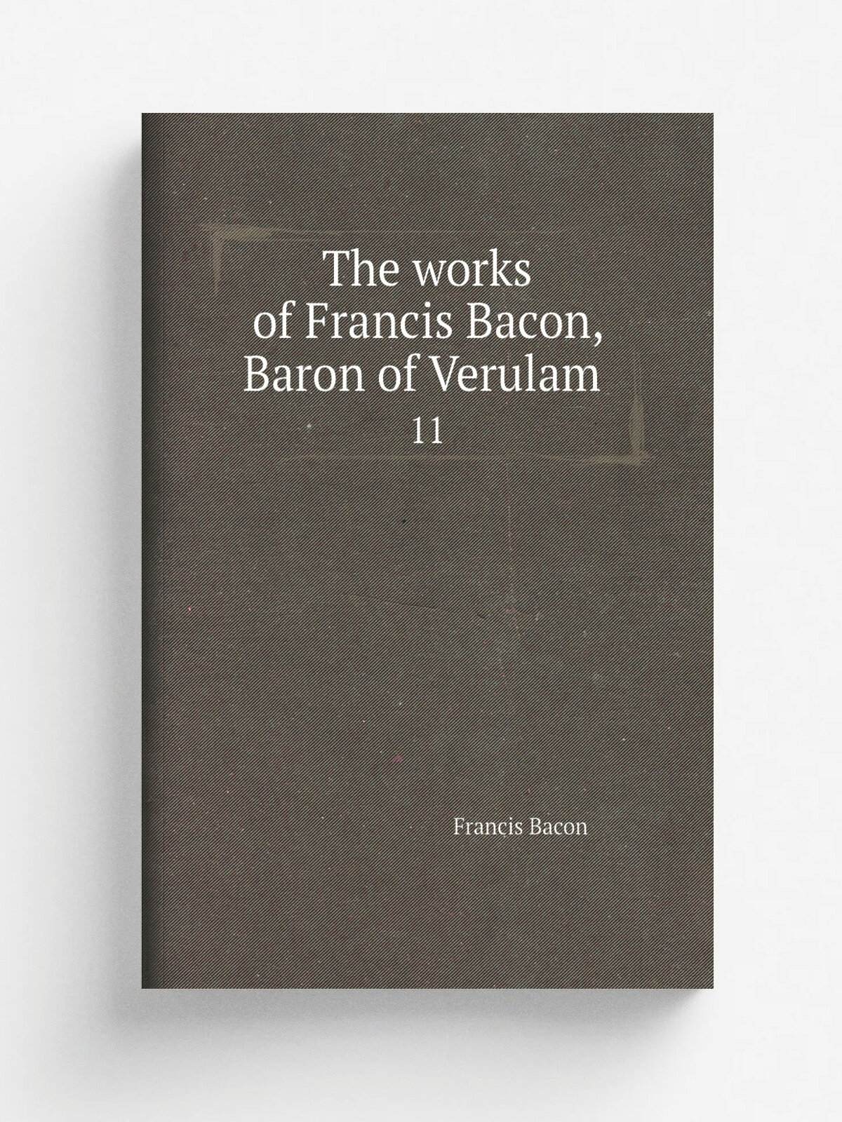 The works of Francis Bacon, Baron of Verulam . 11 | Фрэнсис Бэкон | 1857 | London, Longman | Репринт