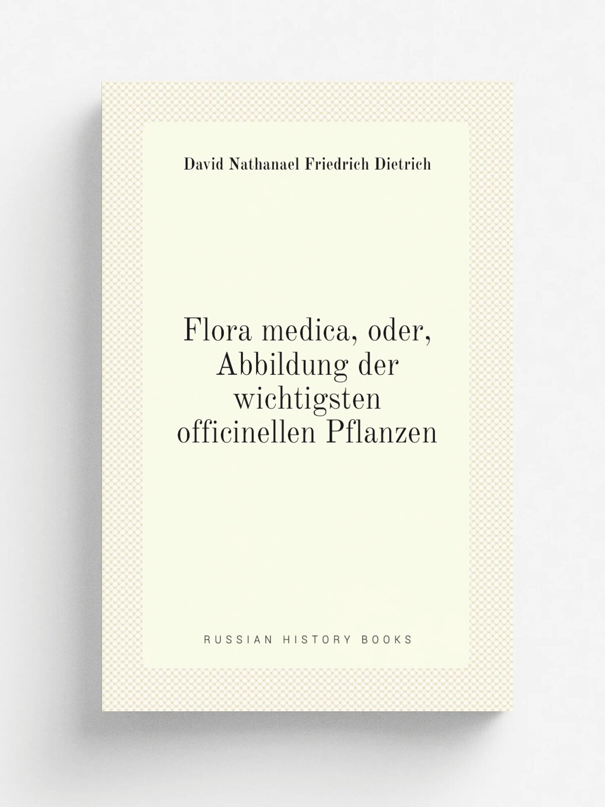 Flora medica, oder, Abbildung der wichtigsten officinellen Pflanzen | David Nathanael Friedrich Dietrich | 1831 | Jena, August Schmid | Репринт