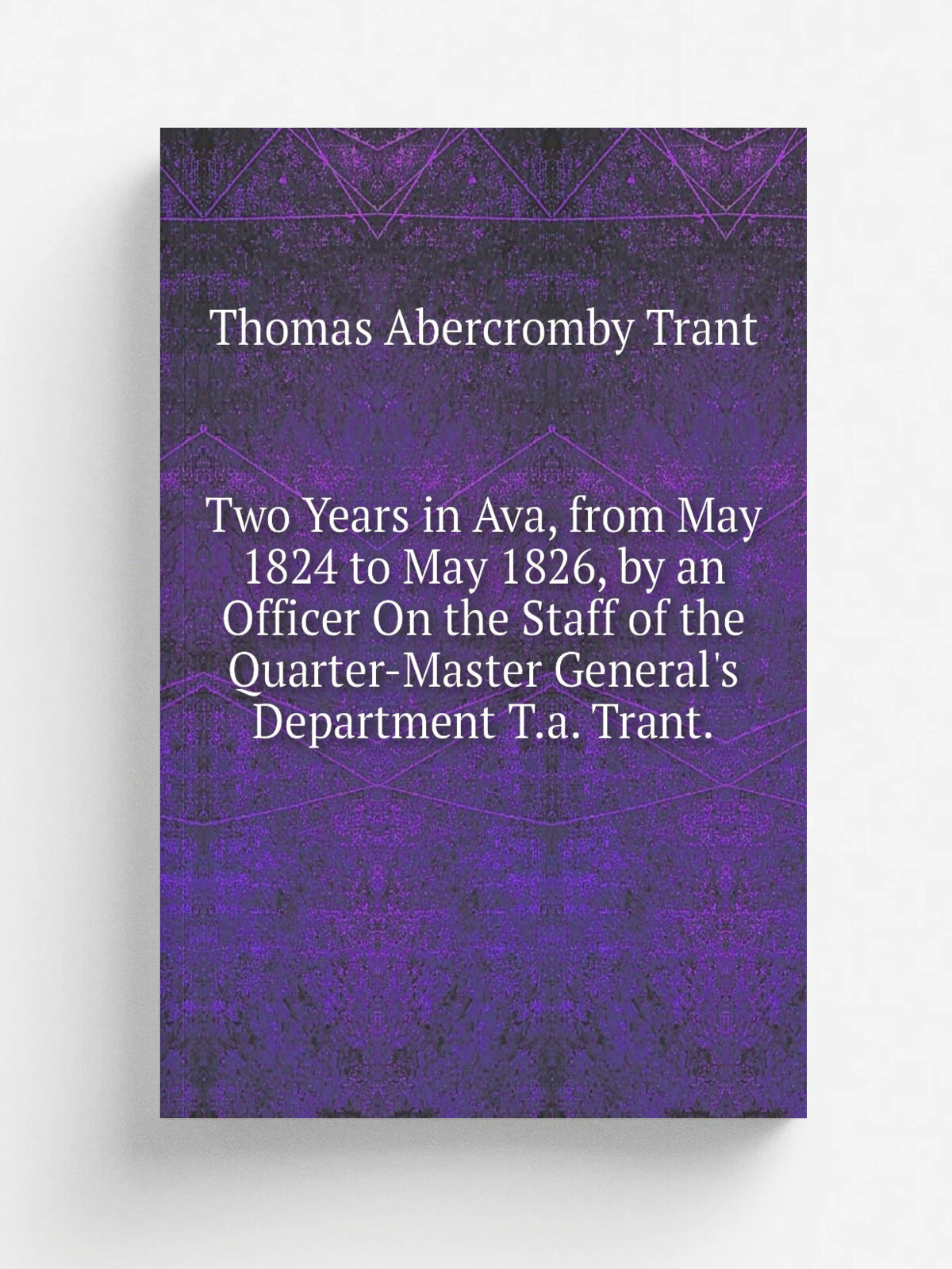 Two Years in Ava, from May 1824 to May 1826, by an Officer On the Staff of the Quarter-Master General's Department T.a. Trant. | Thomas Abercromby Tr…
