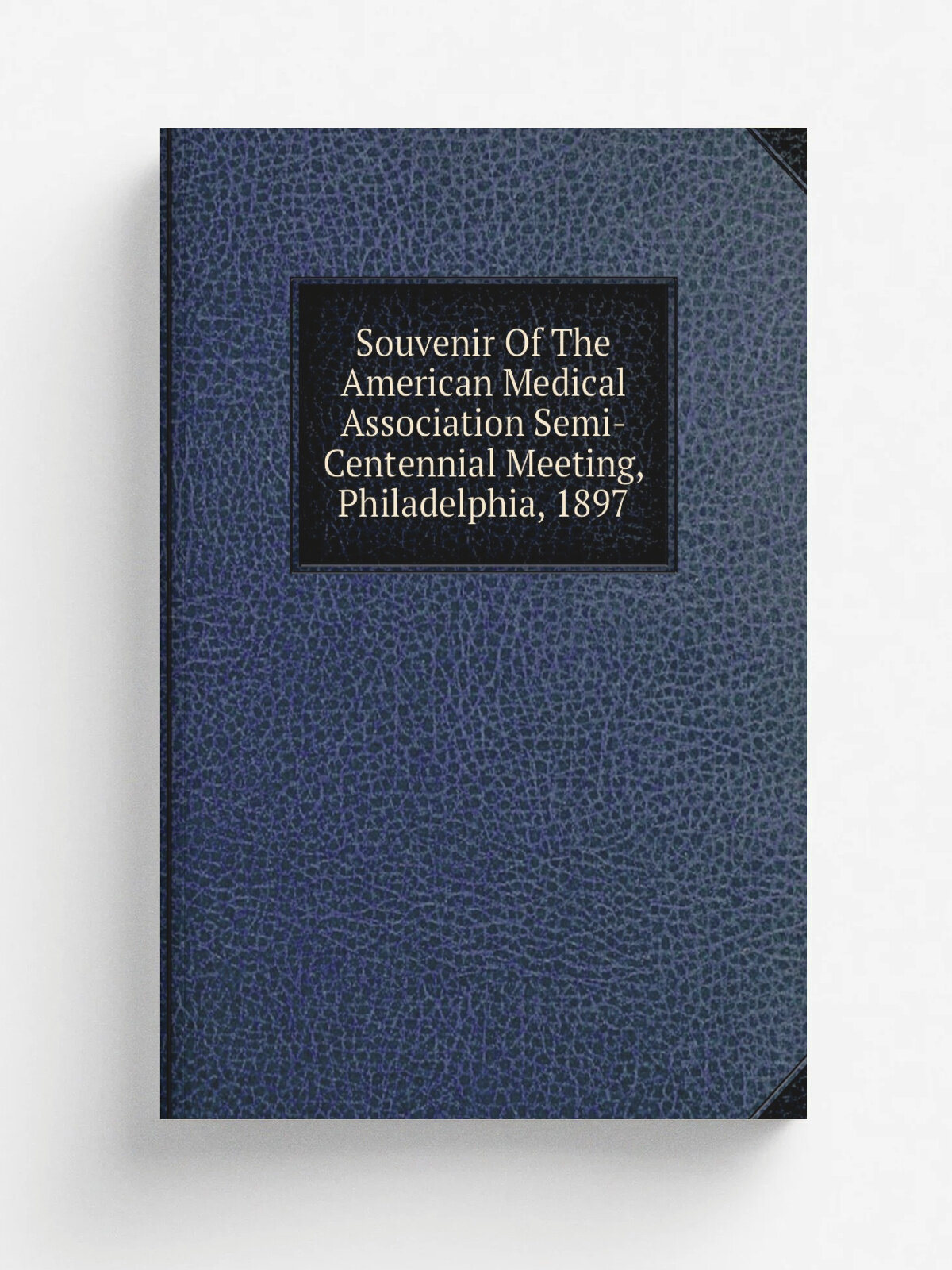 Souvenir Of The American Medical Association Semi-Centennial Meeting, Philadelphia, 1897 | Репринт
