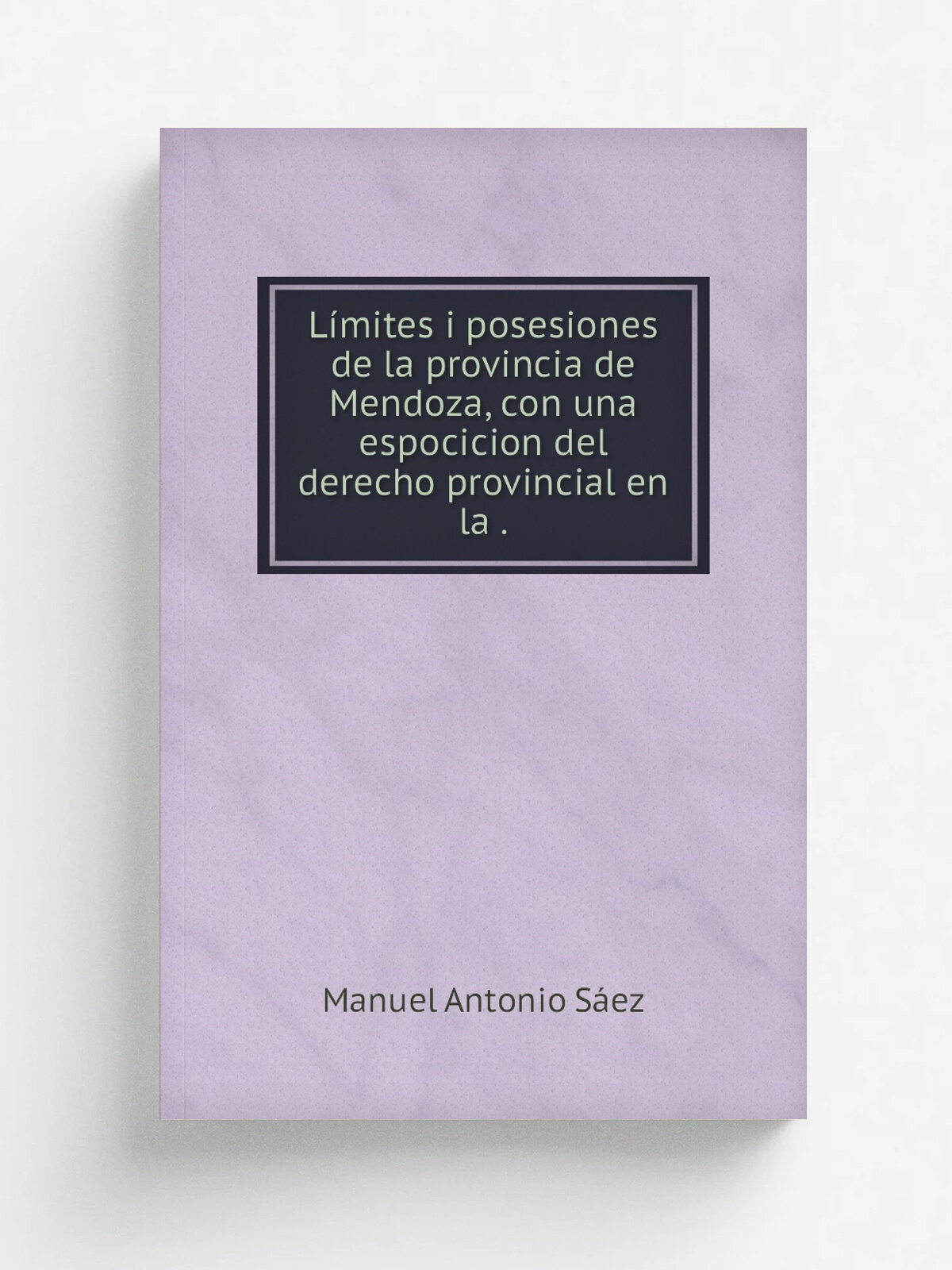 L.mites i posesiones de la provincia de Mendoza, con una espocicion del derecho provincial en la . | Manuel Antonio S.ez | 1873 | Imprenta de la repu…