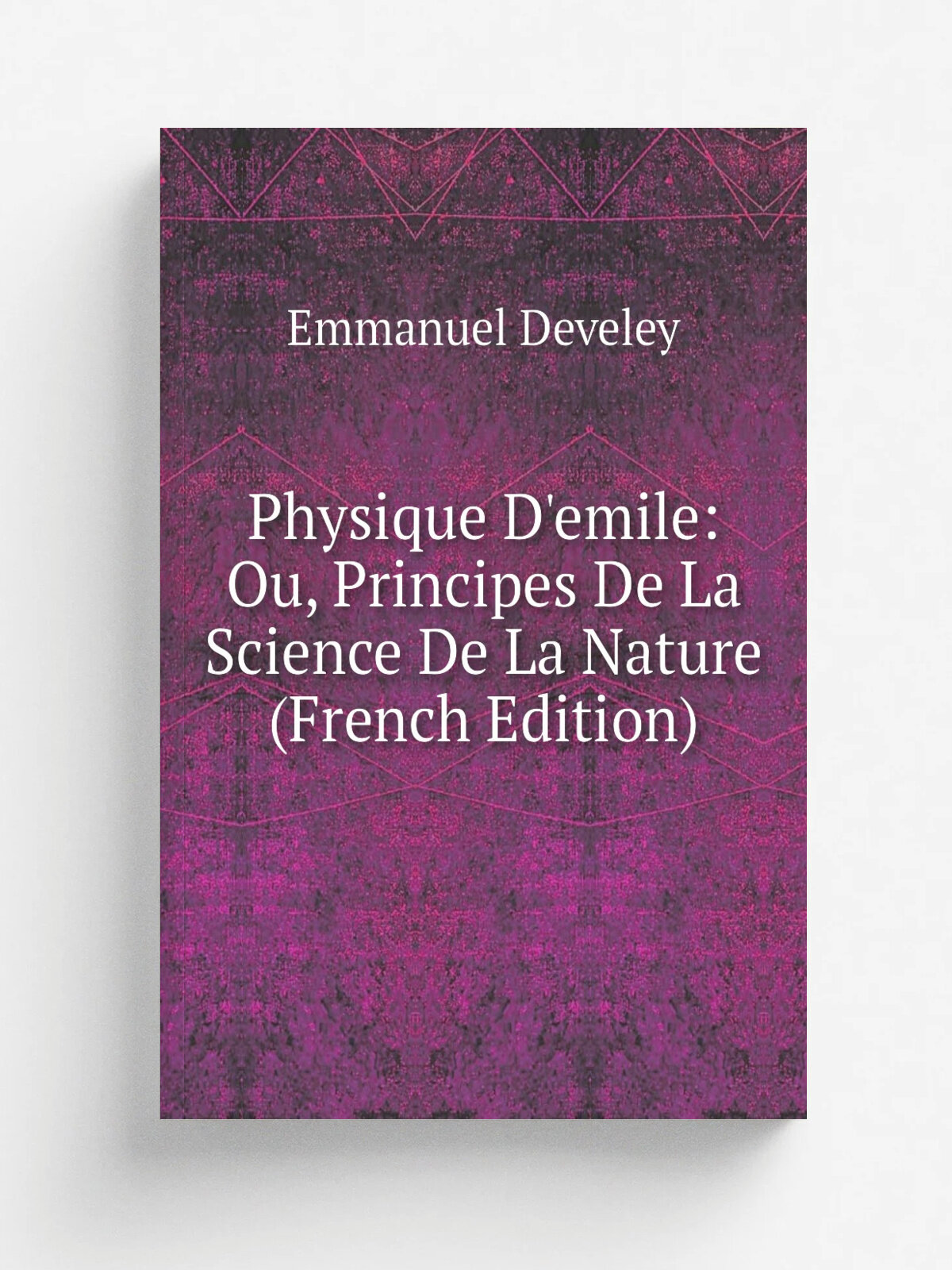 Physique D'emile: Ou, Principes De La Science De La Nature (French Edition) | Emmanuel Develey | Репринт